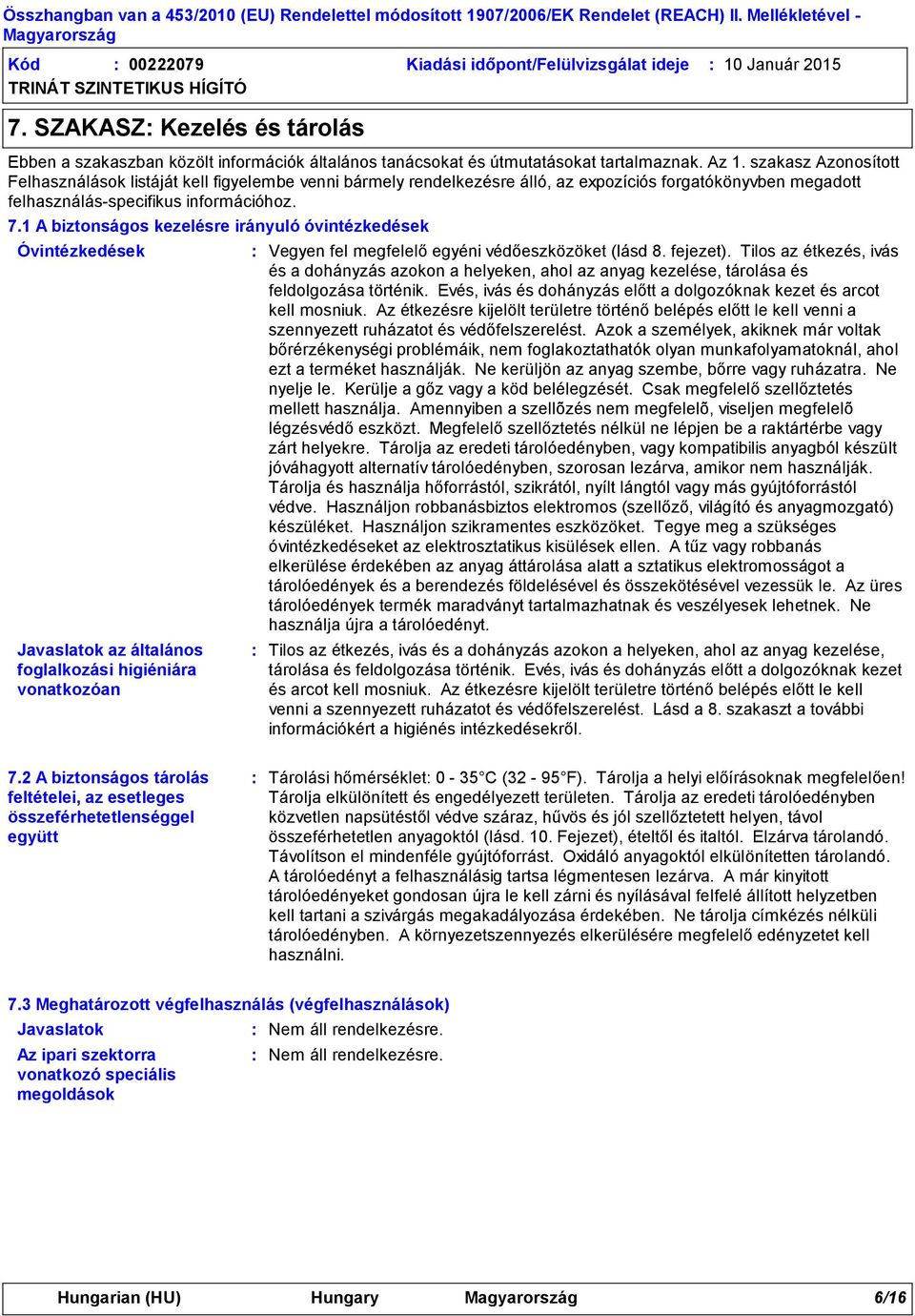 1 A biztonságos kezelésre irányuló óvintézkedések Óvintézkedések Javaslatok az általános foglalkozási higiéniára vonatkozóan Vegyen fel megfelelő egyéni védőeszközöket (lásd 8. fejezet).