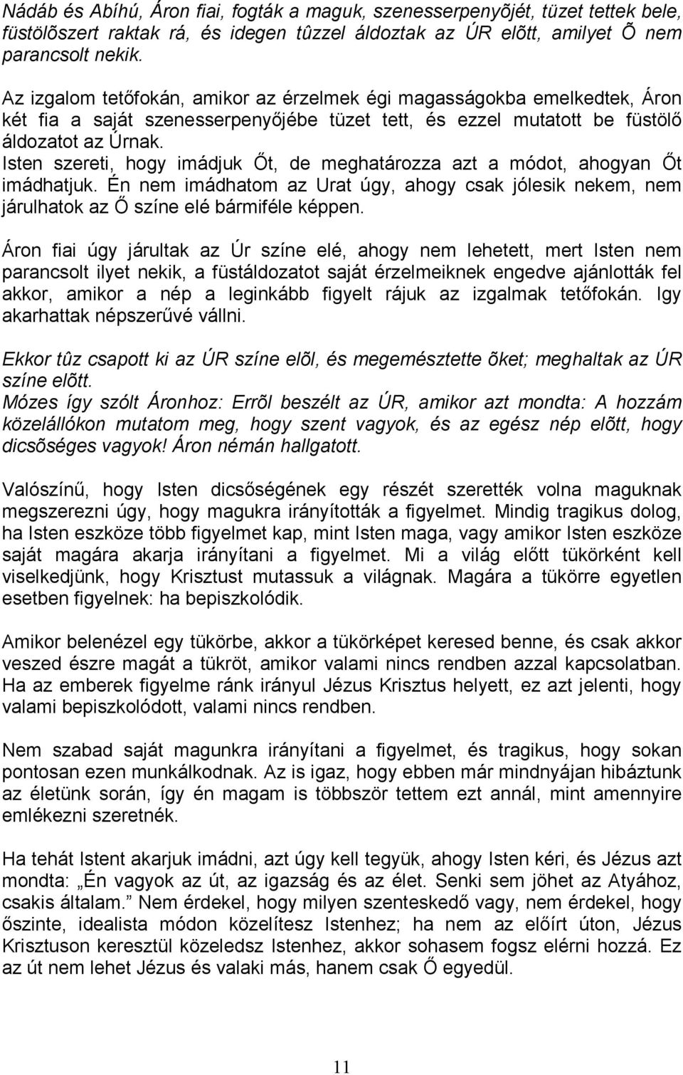 Isten szereti, hogy imádjuk İt, de meghatározza azt a módot, ahogyan İt imádhatjuk. Én nem imádhatom az Urat úgy, ahogy csak jólesik nekem, nem járulhatok az İ színe elé bármiféle képpen.