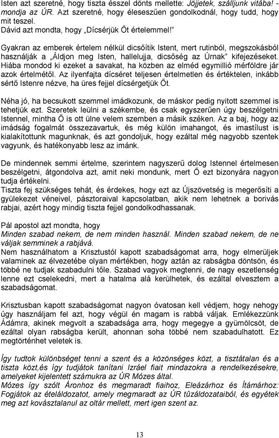 Gyakran az emberek értelem nélkül dicsıítik Istent, mert rutinból, megszokásból használják a Áldjon meg Isten, hallelujja, dicsıség az Úrnak kifejezéseket.