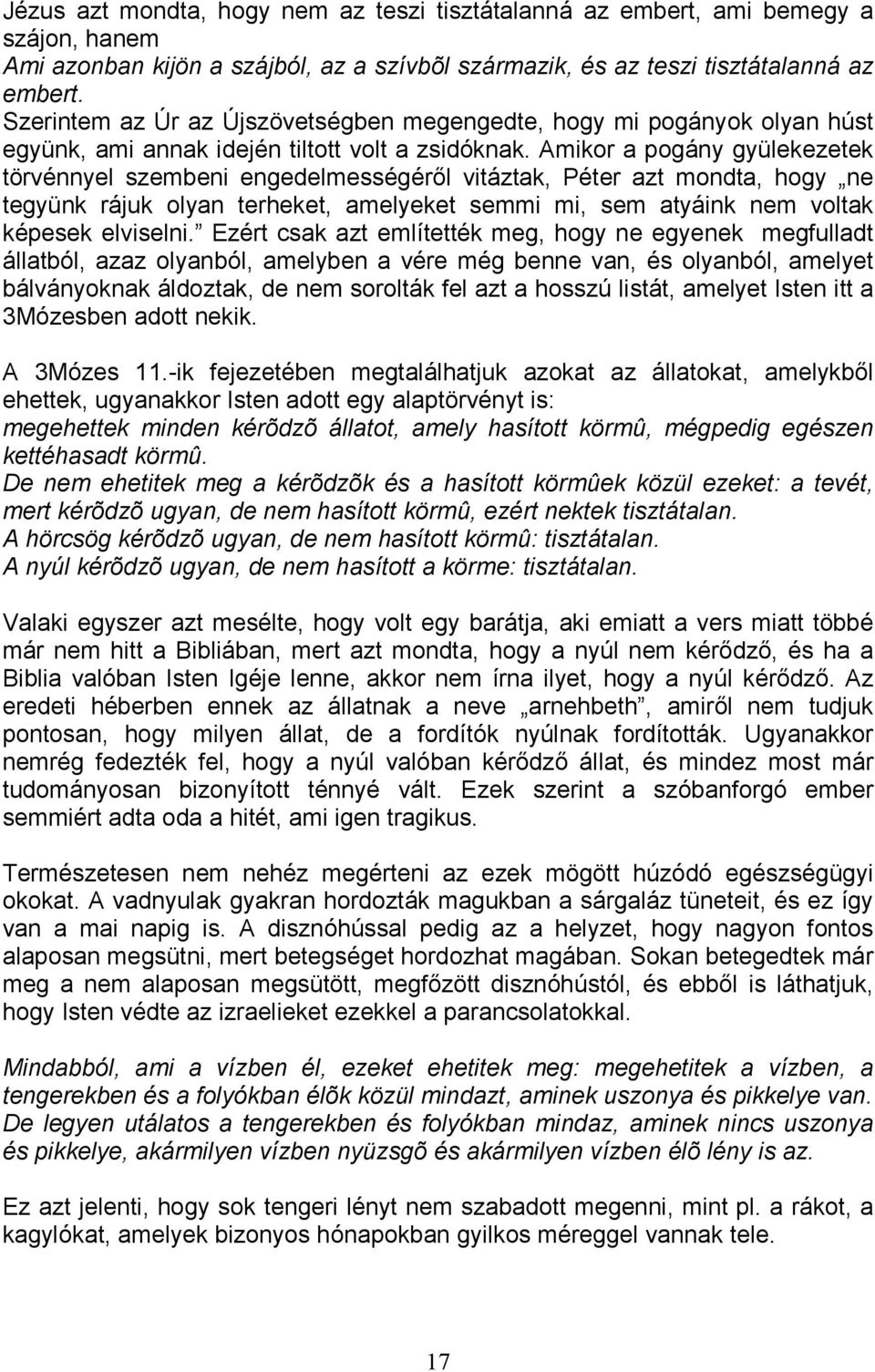 Amikor a pogány gyülekezetek törvénnyel szembeni engedelmességérıl vitáztak, Péter azt mondta, hogy ne tegyünk rájuk olyan terheket, amelyeket semmi mi, sem atyáink nem voltak képesek elviselni.