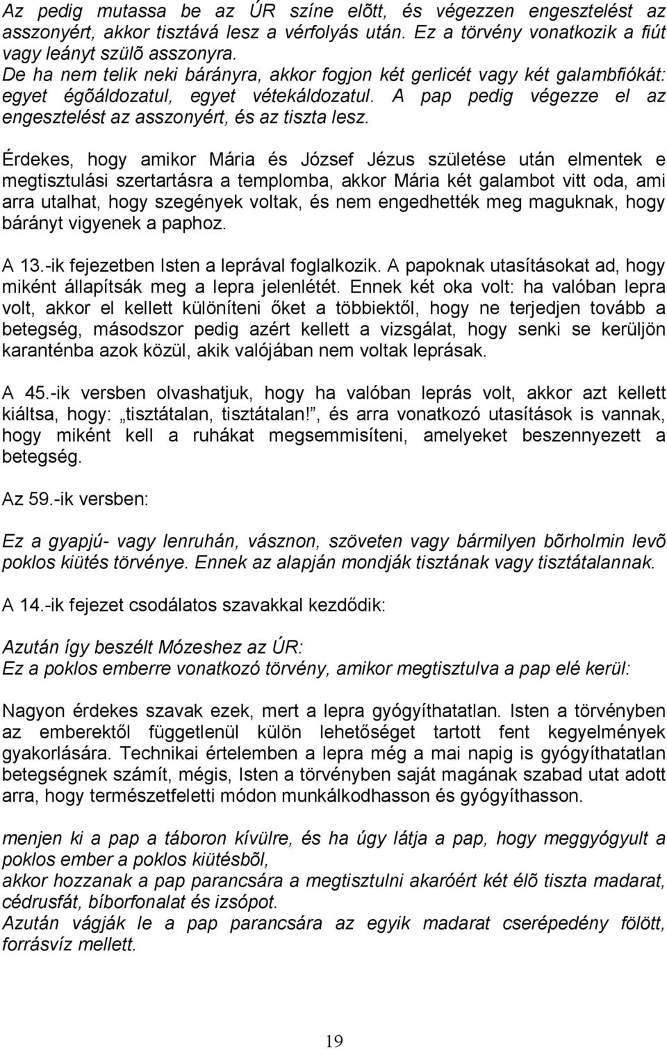 Érdekes, hogy amikor Mária és József Jézus születése után elmentek e megtisztulási szertartásra a templomba, akkor Mária két galambot vitt oda, ami arra utalhat, hogy szegények voltak, és nem