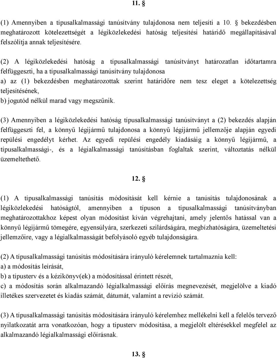 (2) A légiközlekedési hatóság a típusalkalmassági tanúsítványt határozatlan időtartamra felfüggeszti, ha a típusalkalmassági tanúsítvány tulajdonosa a) az (1) bekezdésben meghatározottak szerint