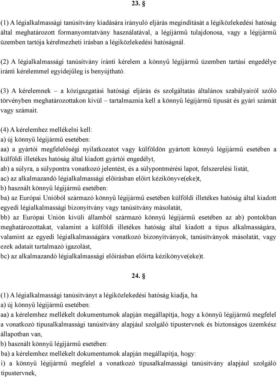 (2) A légialkalmassági tanúsítvány iránti kérelem a könnyű légijármű üzemben tartási engedélye iránti kérelemmel egyidejűleg is benyújtható.