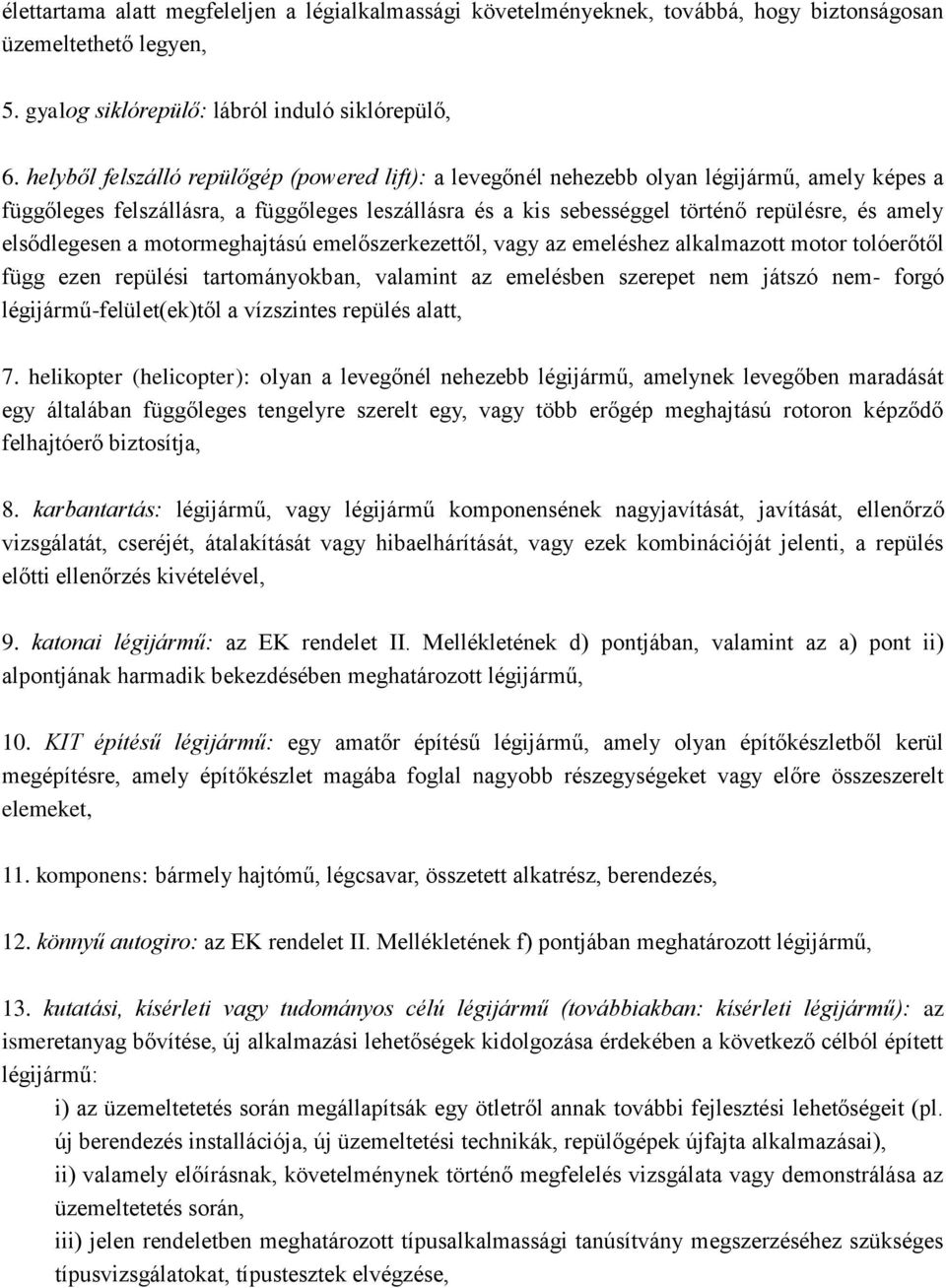 elsődlegesen a motormeghajtású emelőszerkezettől, vagy az emeléshez alkalmazott motor tolóerőtől függ ezen repülési tartományokban, valamint az emelésben szerepet nem játszó nem- forgó