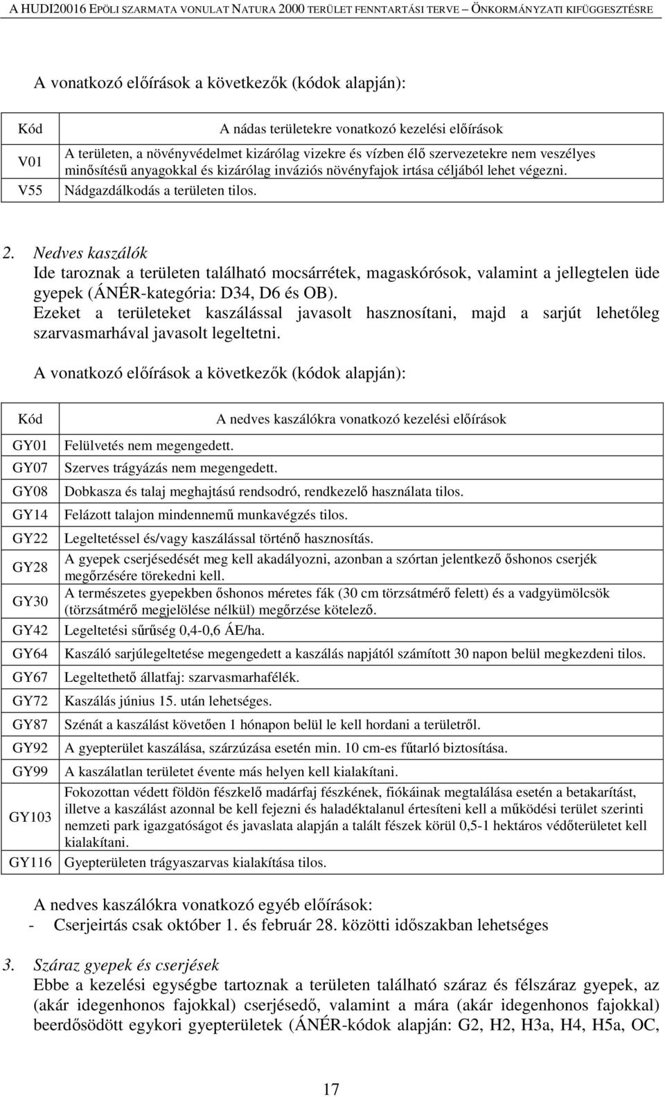 Nedves kaszálók Ide taroznak a területen található mocsárrétek, magaskórósok, valamint a jellegtelen üde gyepek (ÁNÉR-kategória: D34, D6 és OB).