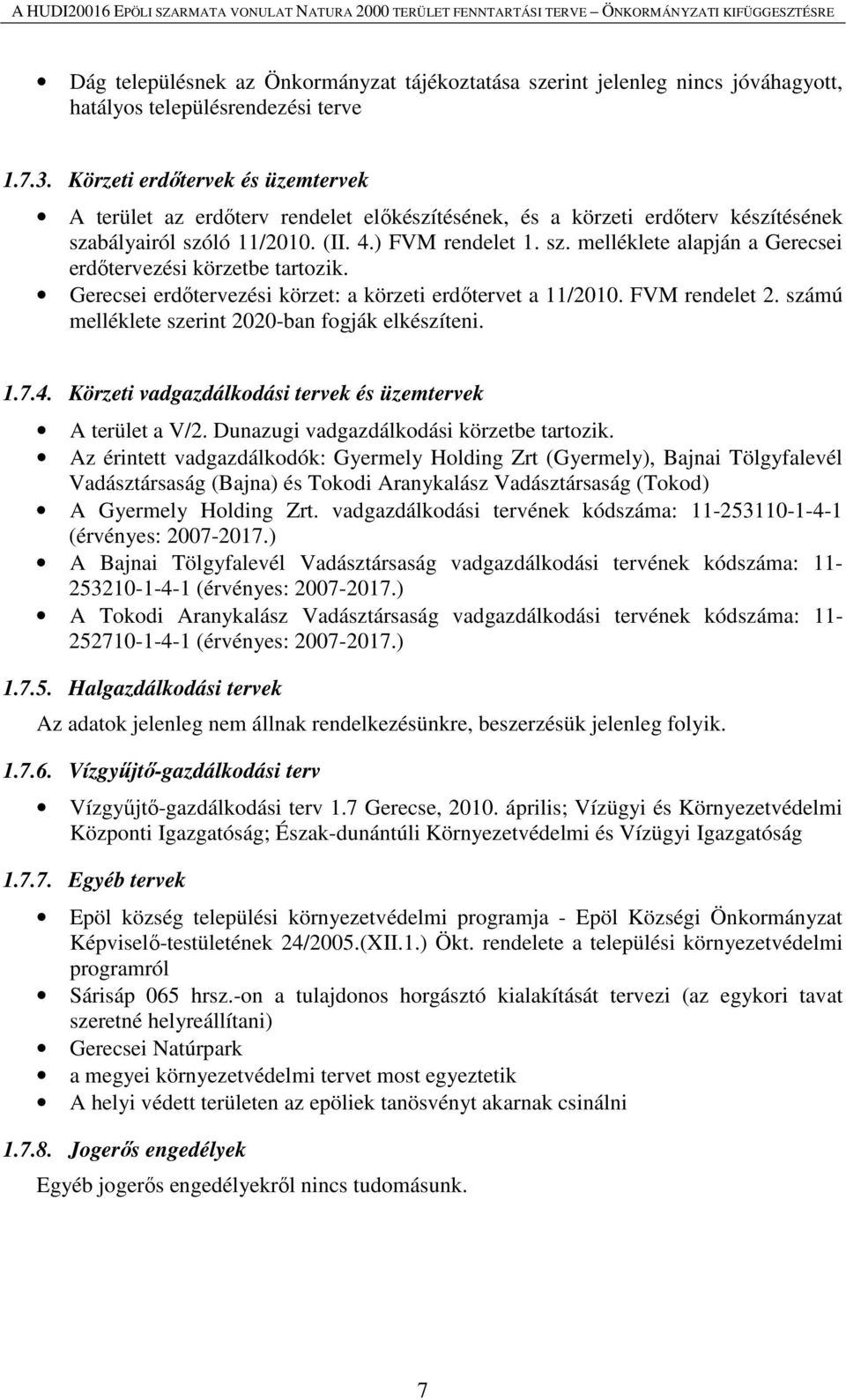 Gerecsei erdőtervezési körzet: a körzeti erdőtervet a 11/2010. FVM rendelet 2. számú melléklete szerint 2020-ban fogják elkészíteni. 1.7.4.