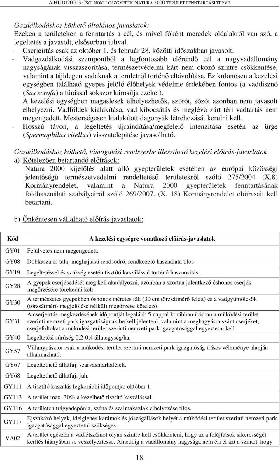 - Vadgazdálkodási szempontból a legfontosabb elérendő cél a nagyvadállomány nagyságának visszaszorítása, természetvédelmi kárt nem okozó szintre csökkentése, valamint a tájidegen vadaknak a