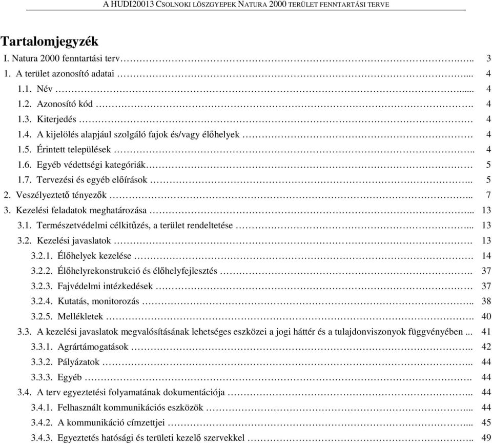 .. 13 3.2. Kezelési javaslatok. 13 3.2.1. Élőhelyek kezelése. 14 3.2.2. Élőhelyrekonstrukció és élőhelyfejlesztés. 37 3.2.3. Fajvédelmi intézkedések 37 3.2.4. Kutatás, monitorozás.. 38 3.2.5.