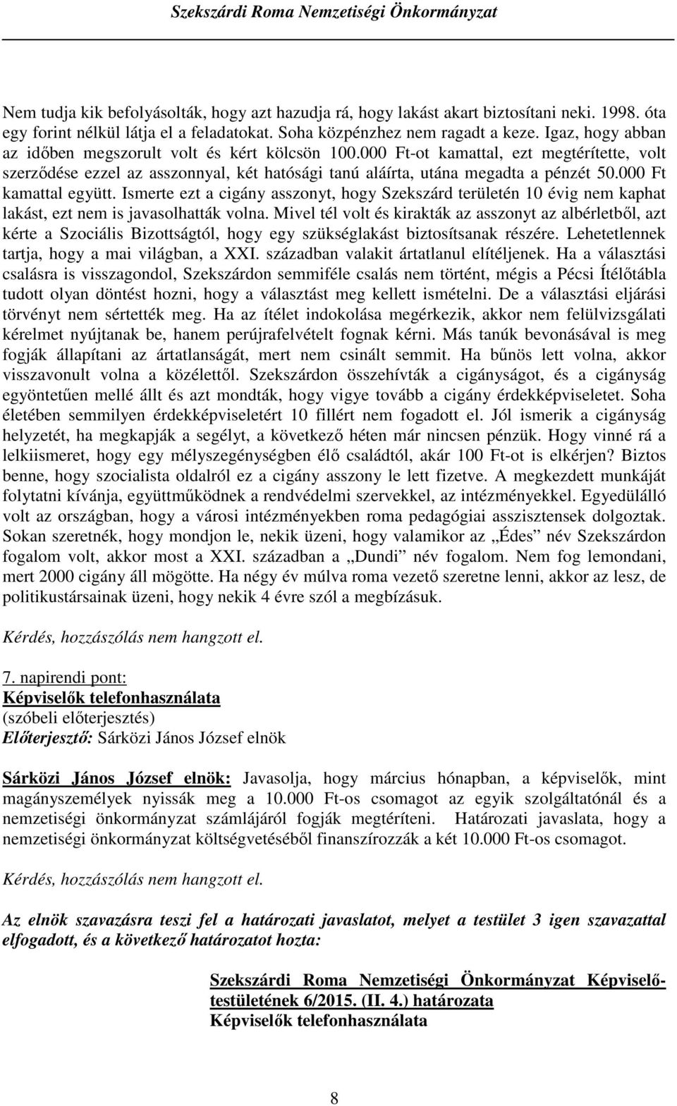 000 Ft kamattal együtt. Ismerte ezt a cigány asszonyt, hogy Szekszárd területén 10 évig nem kaphat lakást, ezt nem is javasolhatták volna.