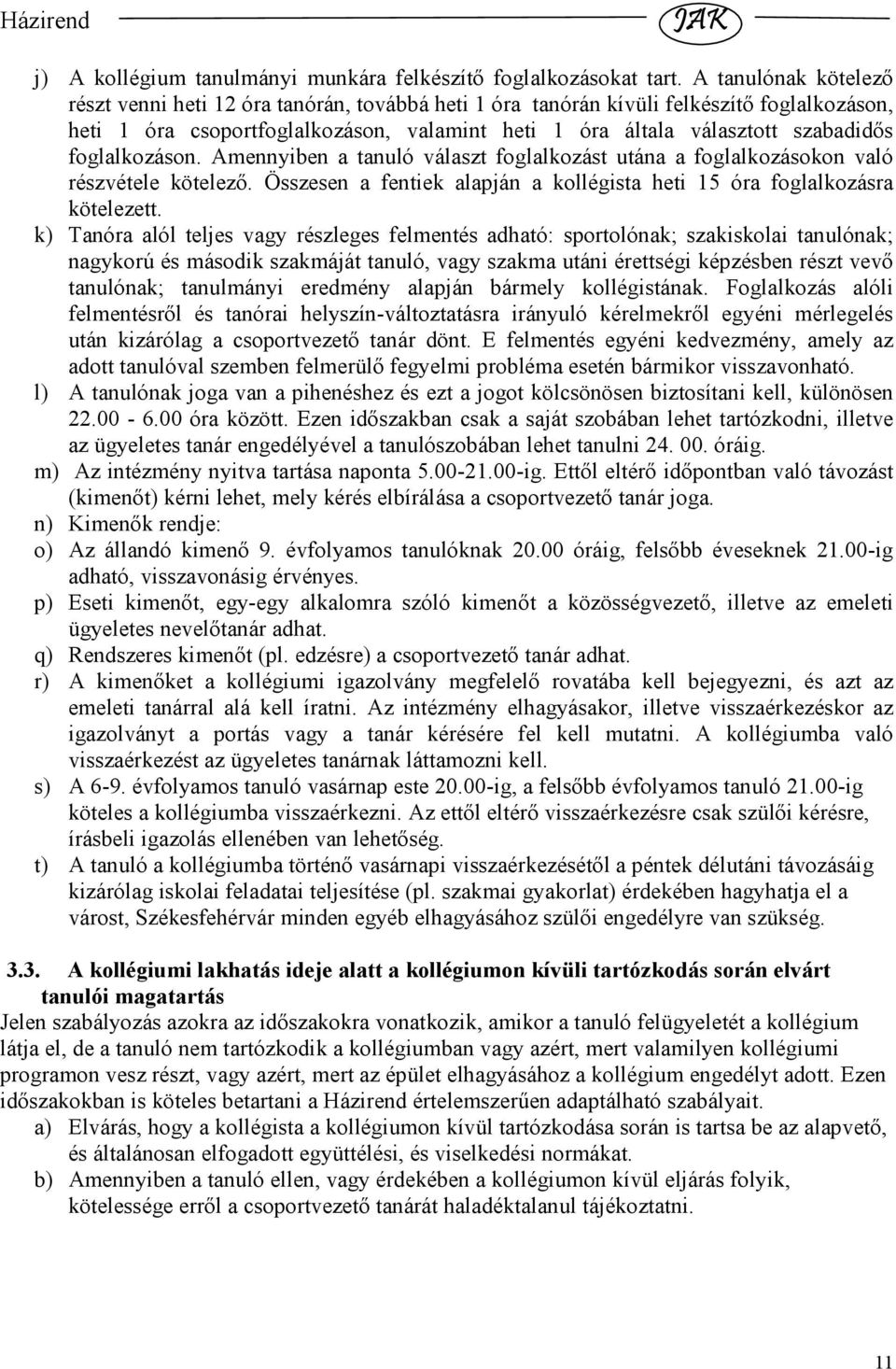 foglalkozáson. Amennyiben a tanuló választ foglalkozást utána a foglalkozásokon való részvétele kötelezı. Összesen a fentiek alapján a kollégista heti 15 óra foglalkozásra kötelezett.