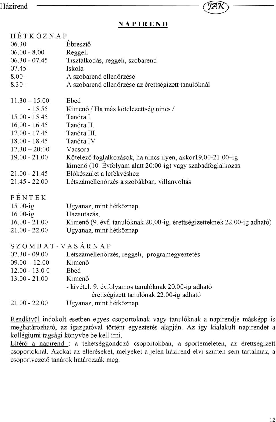 45 Tanóra IV 17.30 20:00 Vacsora 19.00-21.00 Kötelezı foglalkozások, ha nincs ilyen, akkor19.00-21.00 ig kimenı (10. Évfolyam alatt 20:00-ig) vagy szabadfoglalkozás. 21.00-21.45 Elıkészület a lefekvéshez 21.