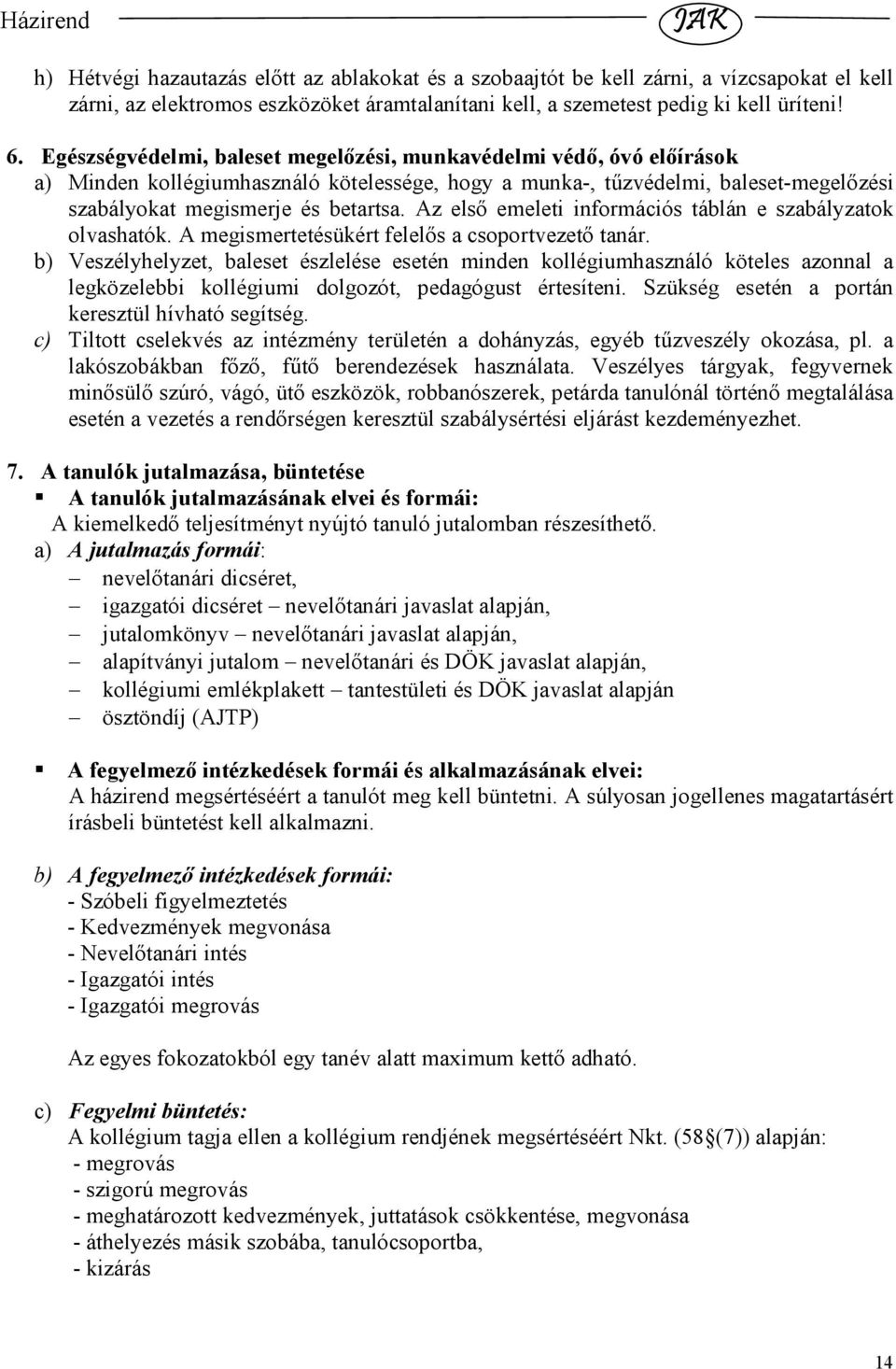 Az elsı emeleti információs táblán e szabályzatok olvashatók. A megismertetésükért felelıs a csoportvezetı tanár.