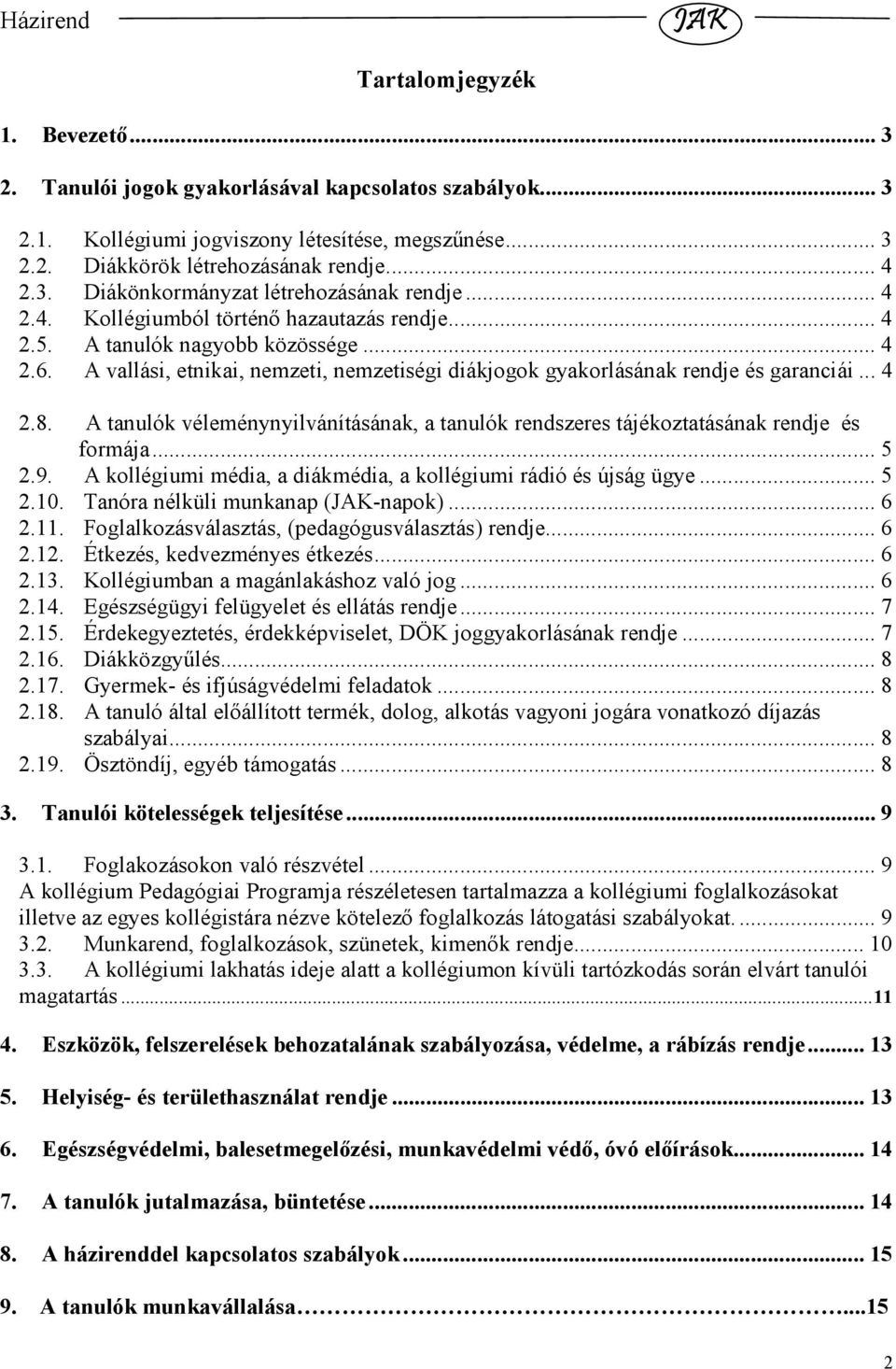 A tanulók véleménynyilvánításának, a tanulók rendszeres tájékoztatásának rendje és formája... 5 2.9. A kollégiumi média, a diákmédia, a kollégiumi rádió és újság ügye... 5 2.10.