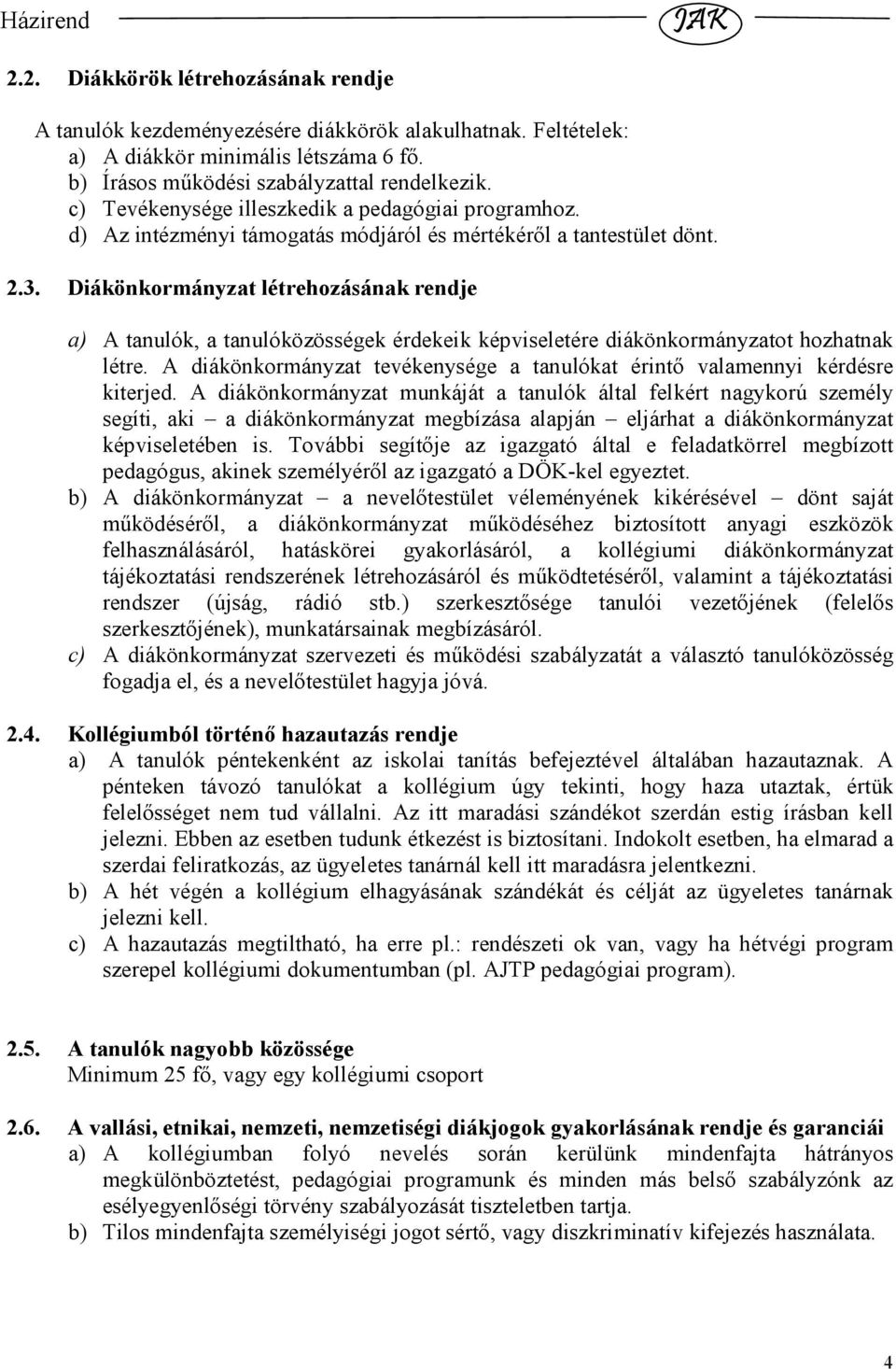 Diákönkormányzat létrehozásának rendje a) A tanulók, a tanulóközösségek érdekeik képviseletére diákönkormányzatot hozhatnak létre.