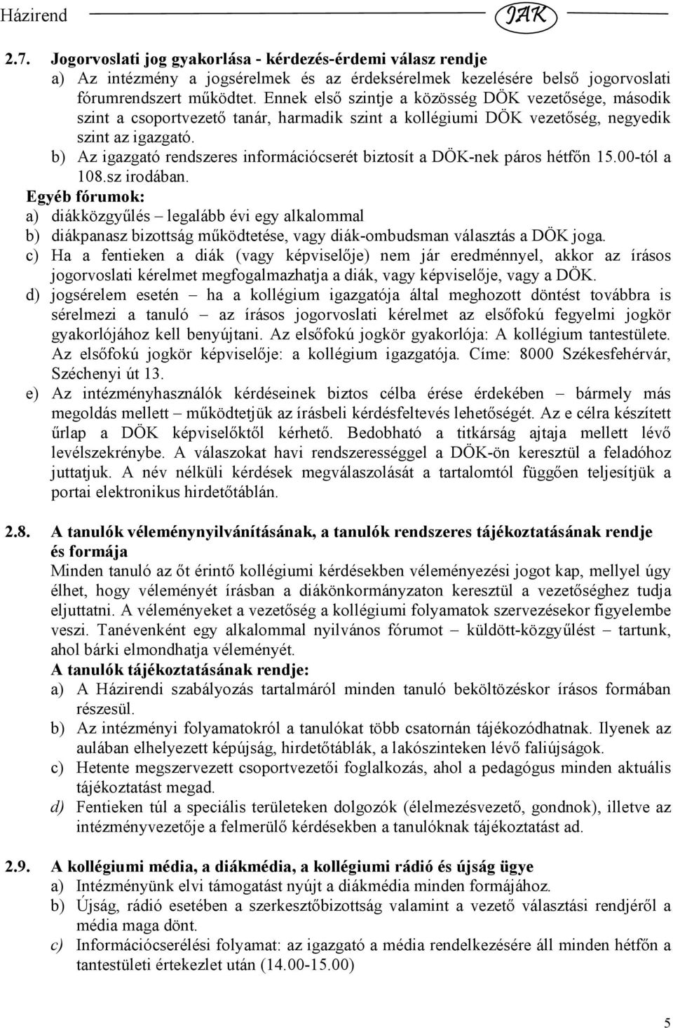 b) Az igazgató rendszeres információcserét biztosít a DÖK-nek páros hétfın 15.00-tól a 108.sz irodában.