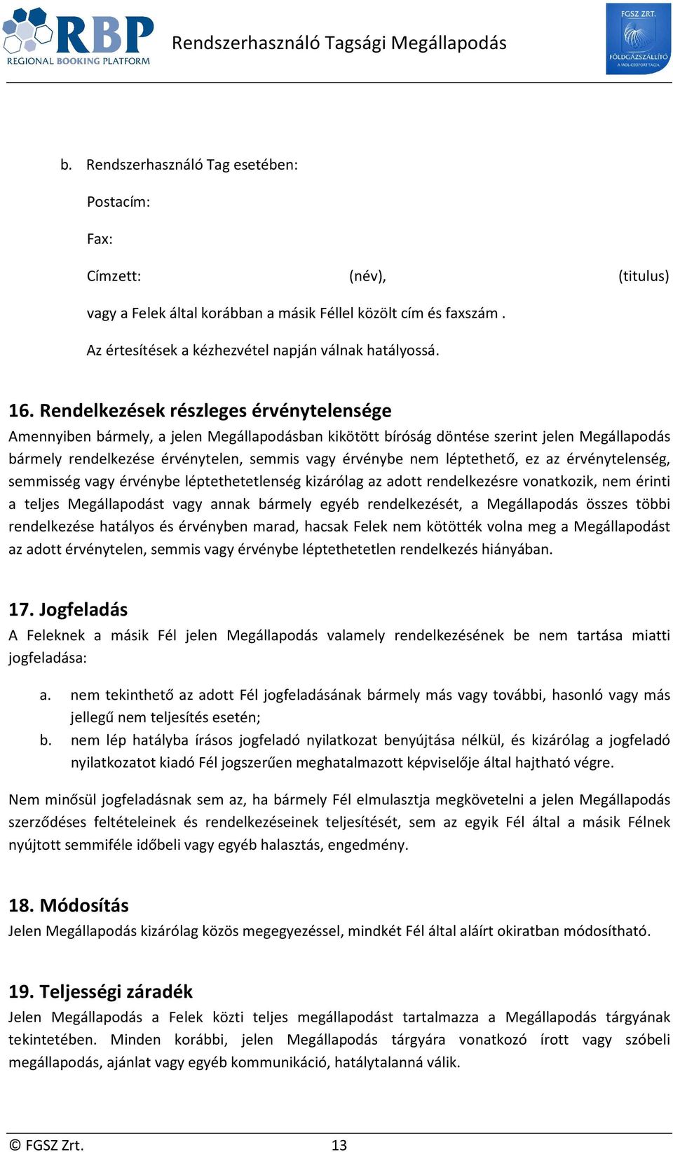 léptethető, ez az érvénytelenség, semmisség vagy érvénybe léptethetetlenség kizárólag az adott rendelkezésre vonatkozik, nem érinti a teljes Megállapodást vagy annak bármely egyéb rendelkezését, a