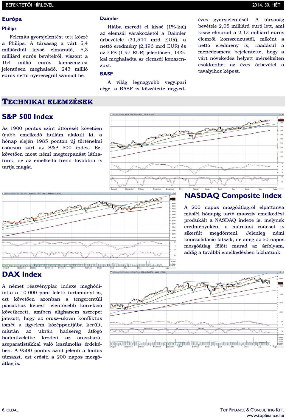 TECHNIKAI ELEMZÉSEK S&P 500 Index Daimler Hiába meredt el kissé (1%-kal) az elemzıi várakozástól a Daimler árbevétele (31,544 mrd EUR), a nettó eredmény (2,196 mrd EUR) és az EPS (1,97 EUR)