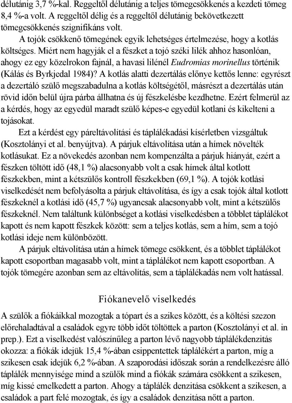 Miért nem hagyják el a fészket a tojó széki lilék ahhoz hasonlóan, ahogy ez egy közelrokon fajnál, a havasi lilénél Eudromias morinellus történik (Kálás és Byrkjedal 1984)?