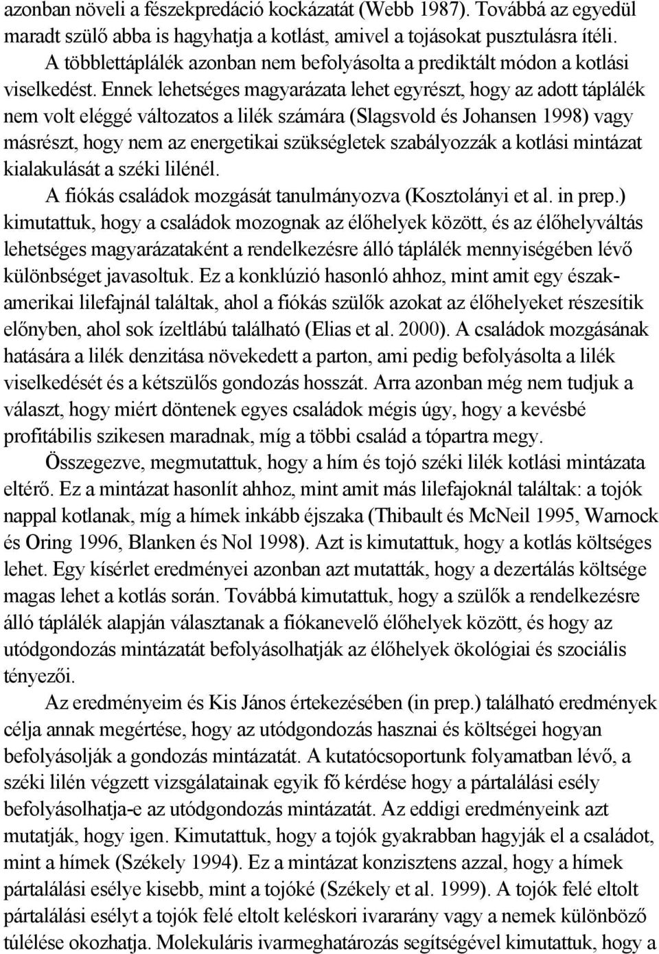 Ennek lehetséges magyarázata lehet egyrészt, hogy az adott táplálék nem volt eléggé változatos a lilék számára (Slagsvold és Johansen 1998) vagy másrészt, hogy nem az energetikai szükségletek