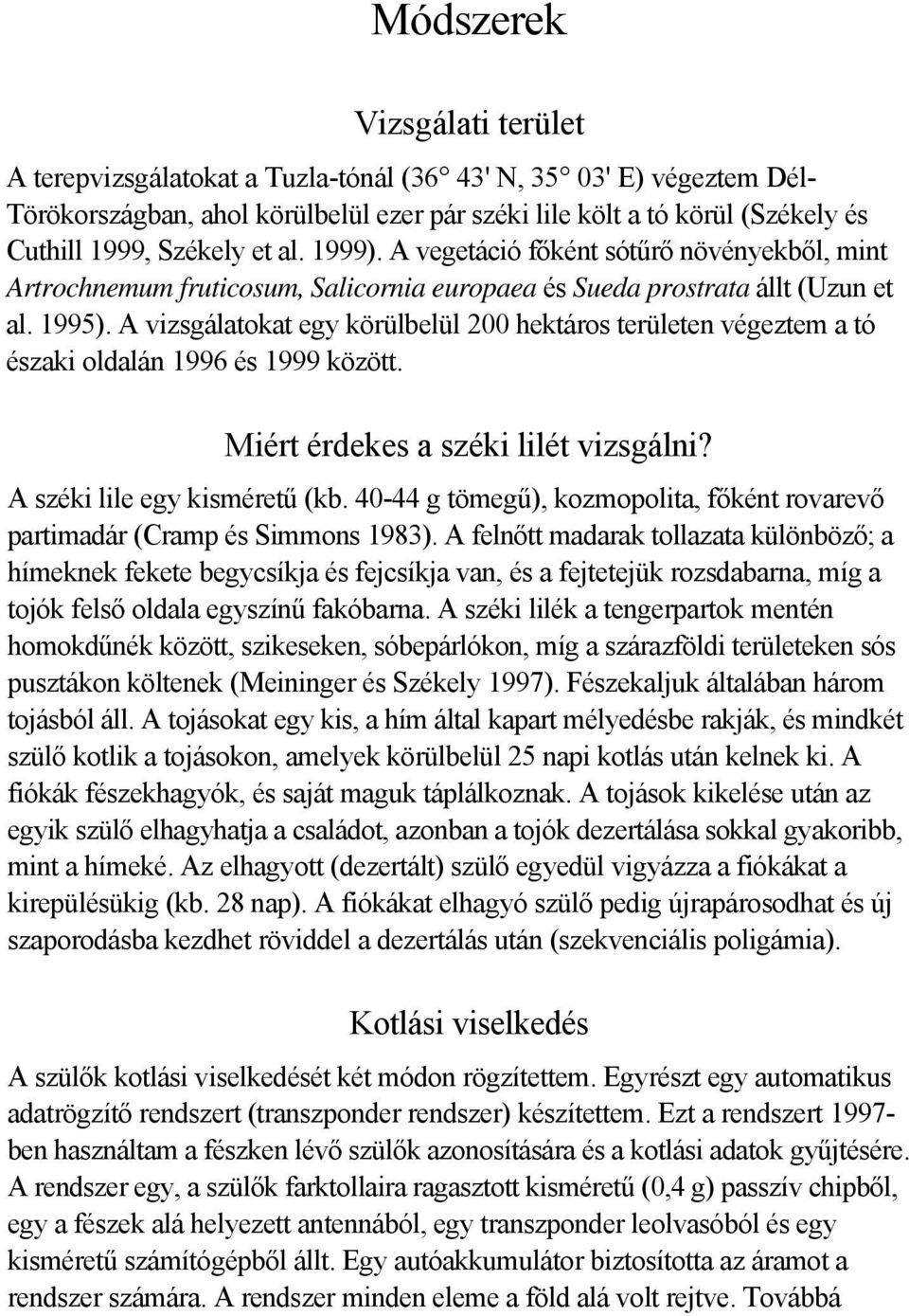 A vizsgálatokat egy körülbelül 200 hektáros területen végeztem a tó északi oldalán 1996 és 1999 között. Miért érdekes a széki lilét vizsgálni? A széki lile egy kisméretű (kb.