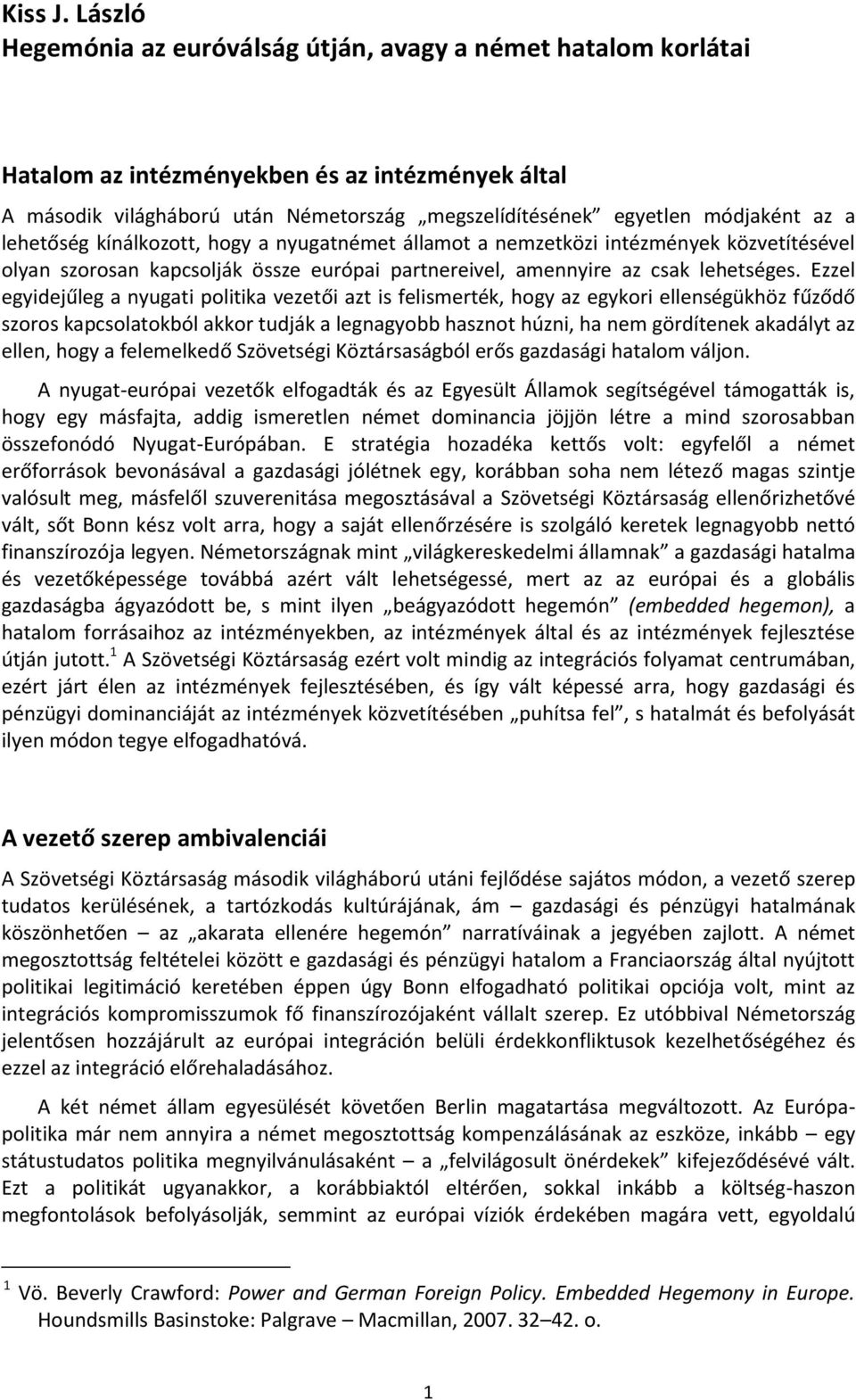 lehetőség kínálkozott, hogy a nyugatnémet államot a nemzetközi intézmények közvetítésével olyan szorosan kapcsolják össze európai partnereivel, amennyire az csak lehetséges.