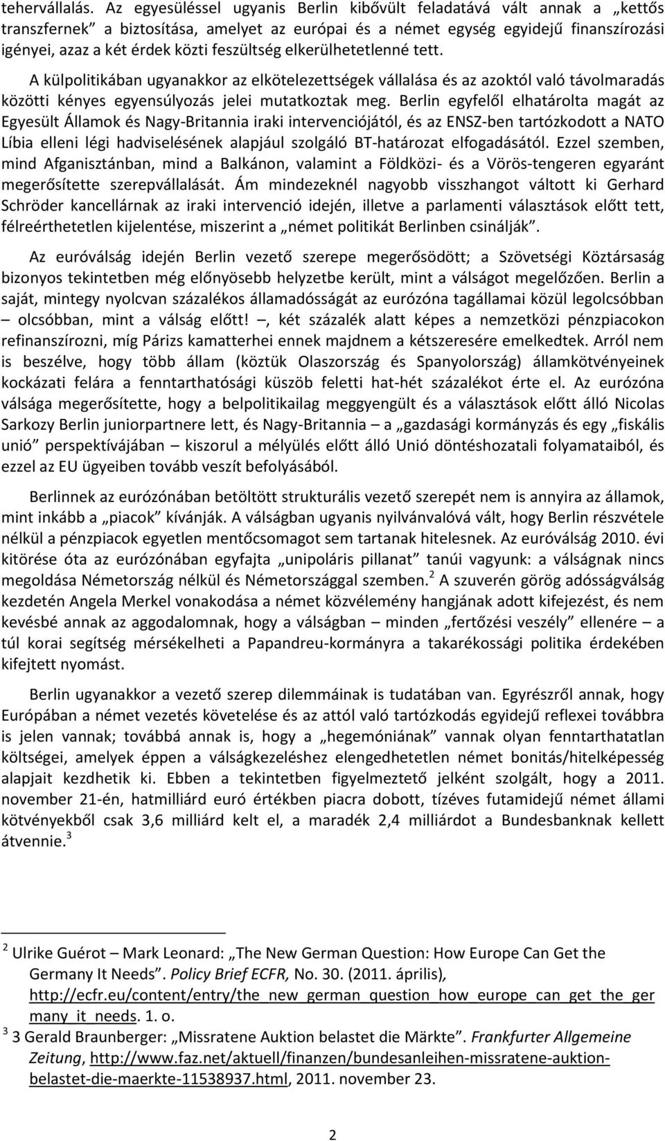 feszültség elkerülhetetlenné tett. A külpolitikában ugyanakkor az elkötelezettségek vállalása és az azoktól való távolmaradás közötti kényes egyensúlyozás jelei mutatkoztak meg.