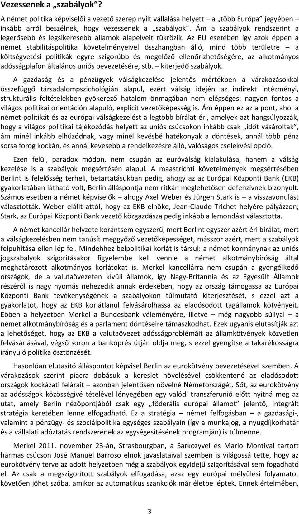 Az EU esetében így azok éppen a német stabilitáspolitika követelményeivel összhangban álló, mind több területre a költségvetési politikák egyre szigorúbb és megelőző ellenőrizhetőségére, az