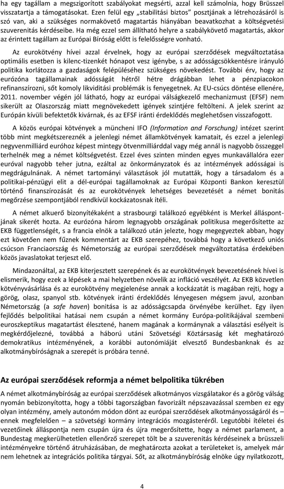 Ha még ezzel sem állítható helyre a szabálykövető magatartás, akkor az érintett tagállam az Európai Bíróság előtt is felelősségre vonható.