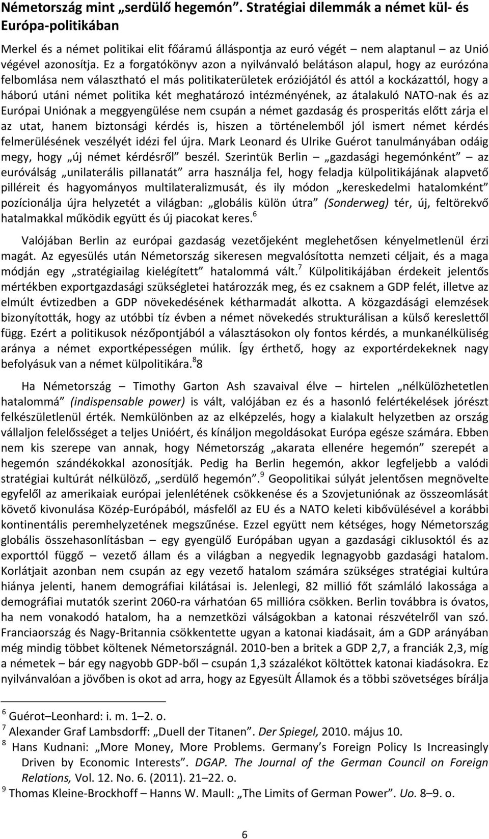 meghatározó intézményének, az átalakuló NATO-nak és az Európai Uniónak a meggyengülése nem csupán a német gazdaság és prosperitás előtt zárja el az utat, hanem biztonsági kérdés is, hiszen a