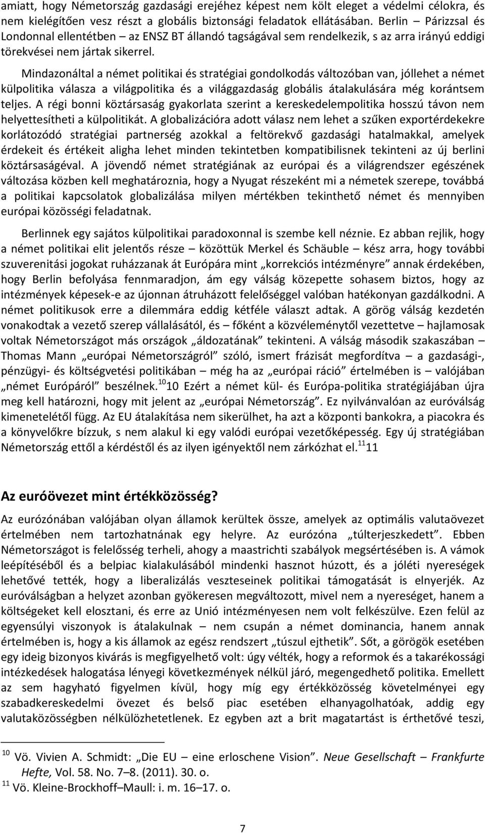 Mindazonáltal a német politikai és stratégiai gondolkodás változóban van, jóllehet a német külpolitika válasza a világpolitika és a világgazdaság globális átalakulására még korántsem teljes.