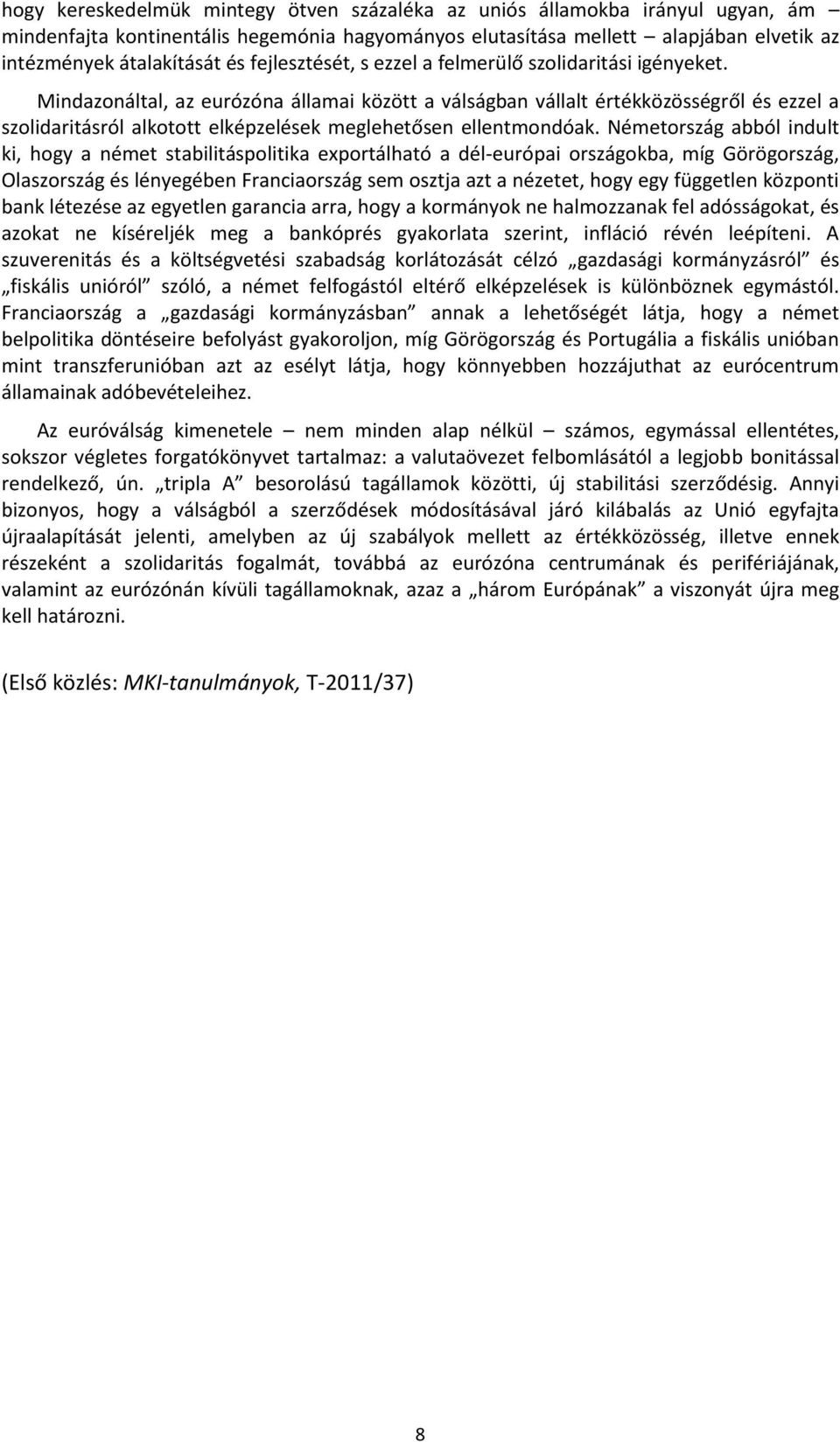 Mindazonáltal, az eurózóna államai között a válságban vállalt értékközösségről és ezzel a szolidaritásról alkotott elképzelések meglehetősen ellentmondóak.