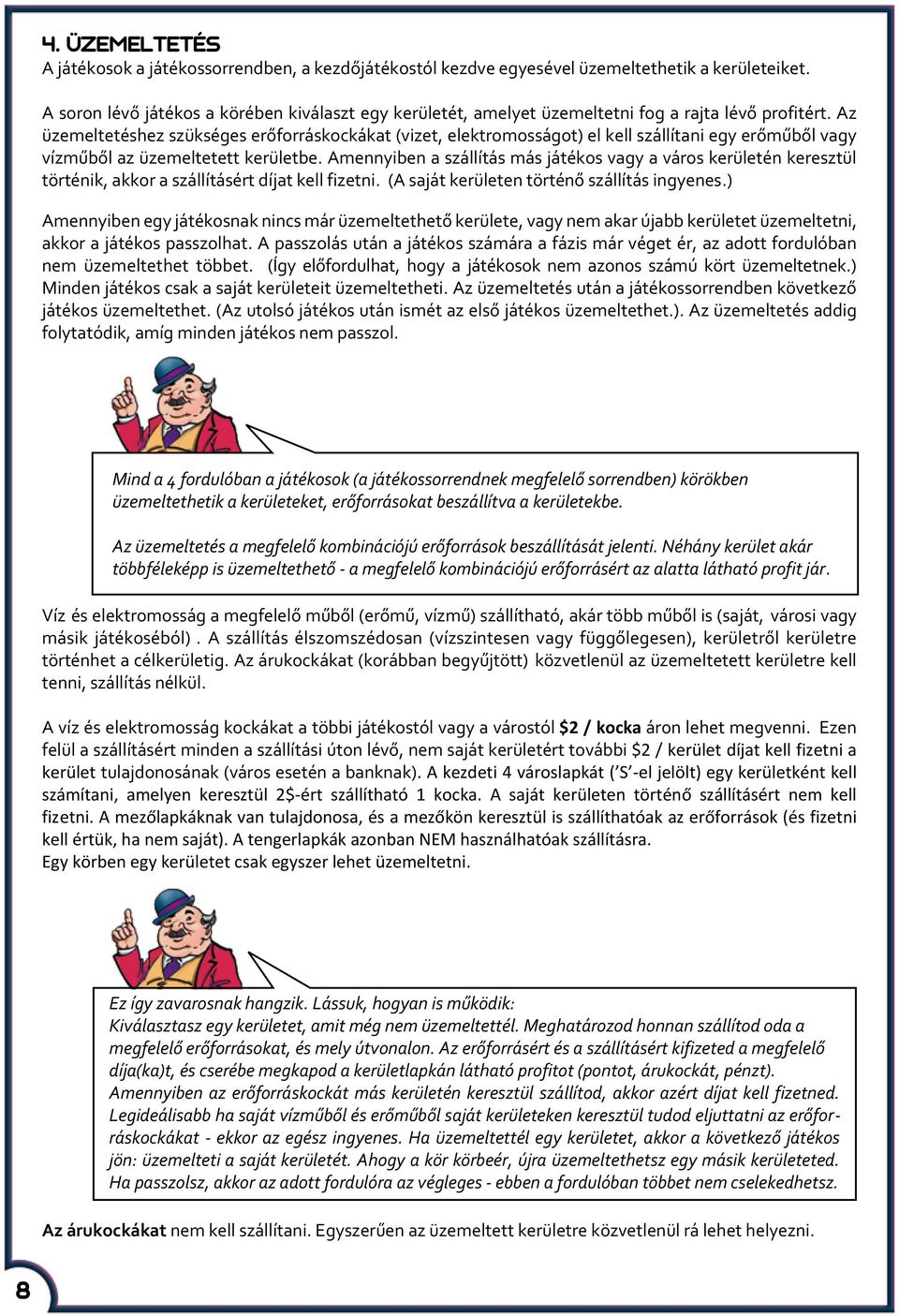 Az üzemeltetéshez szükséges erőforráskockákat (vizet, elektromosságot) el kell szállítani egy erőműből vagy vízműből az üzemeltetett kerületbe.