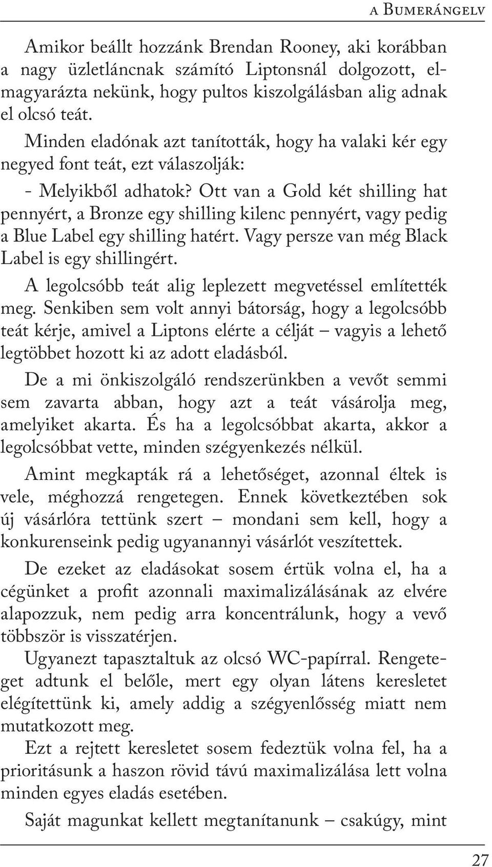 Ott van a Gold két shilling hat pennyért, a Bronze egy shilling kilenc pennyért, vagy pedig a Blue Label egy shilling hatért. Vagy persze van még Black Label is egy shillingért.