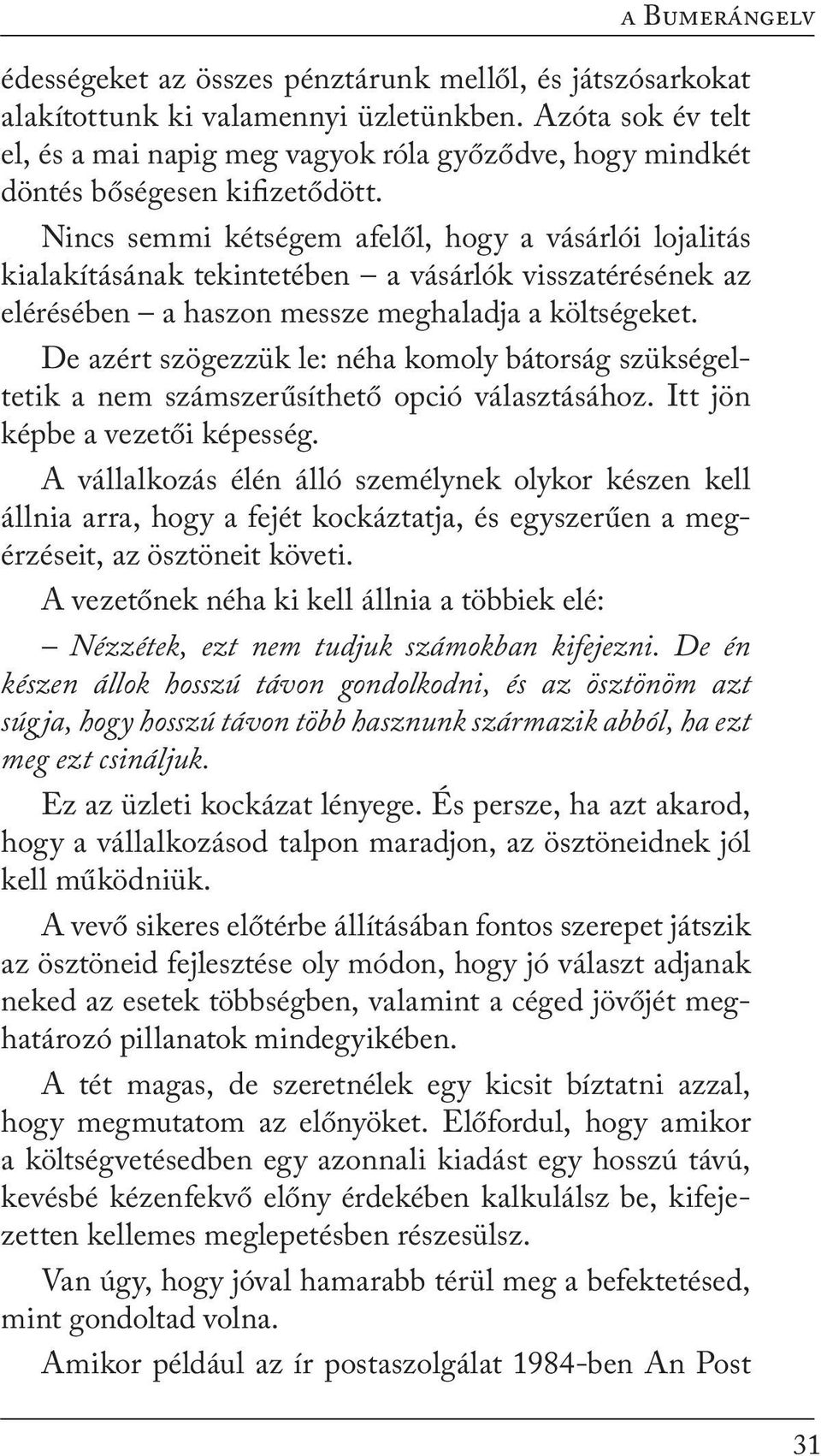 Nincs semmi kétségem afelől, hogy a vásárlói lojalitás kialakításának tekintetében a vásárlók visszatérésének az elérésében a haszon messze meghaladja a költségeket.