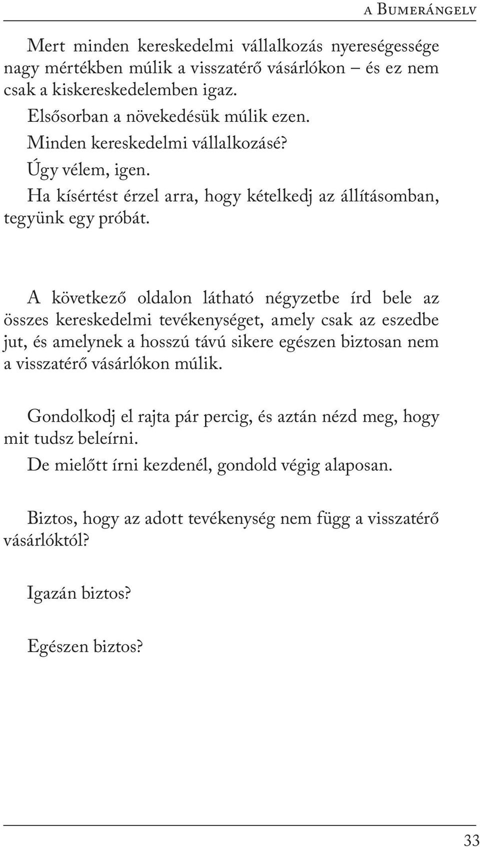 A következő oldalon látható négyzetbe írd bele az összes kereskedelmi tevékenységet, amely csak az eszedbe jut, és amelynek a hosszú távú sikere egészen biztosan nem a visszatérő