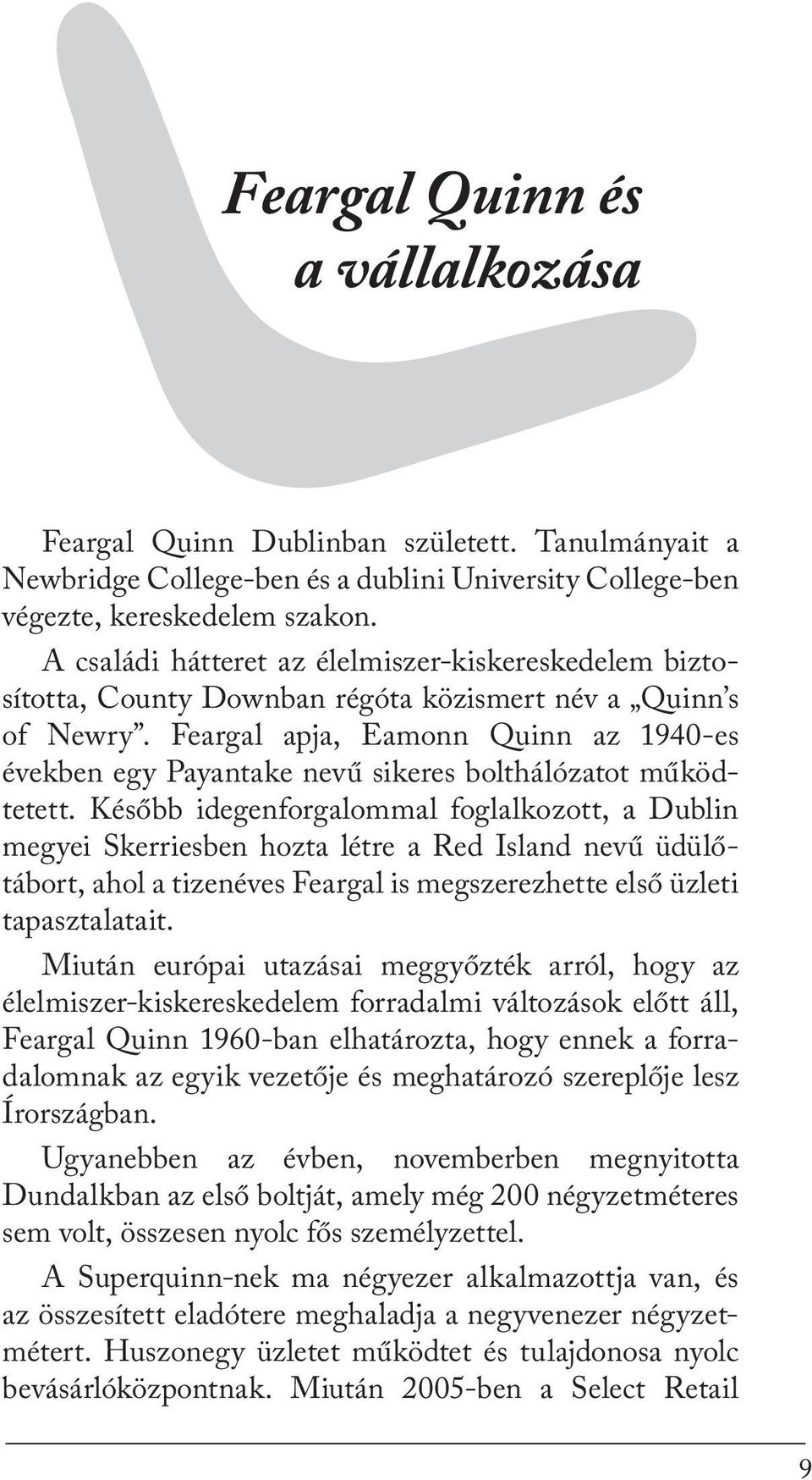 Feargal apja, Eamonn Quinn az 1940-es években egy Payantake nevű sikeres bolthálózatot működtetett.