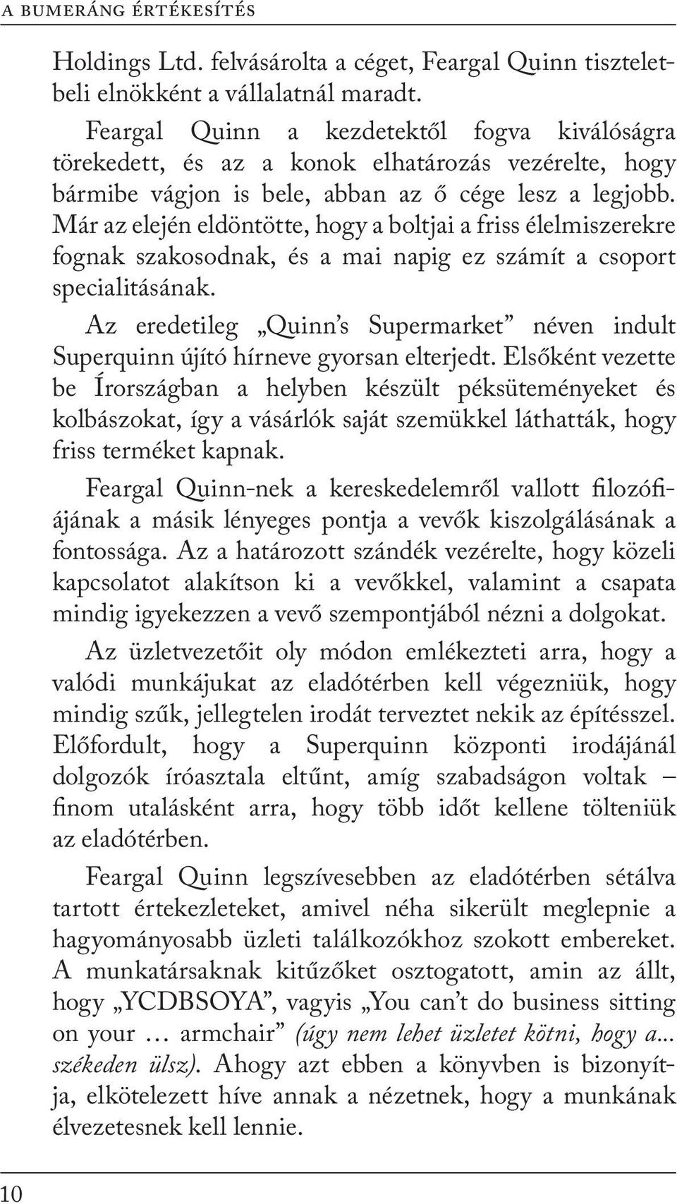 Már az elején eldöntötte, hogy a boltjai a friss élelmiszerekre fognak szakosodnak, és a mai napig ez számít a csoport specialitásának.