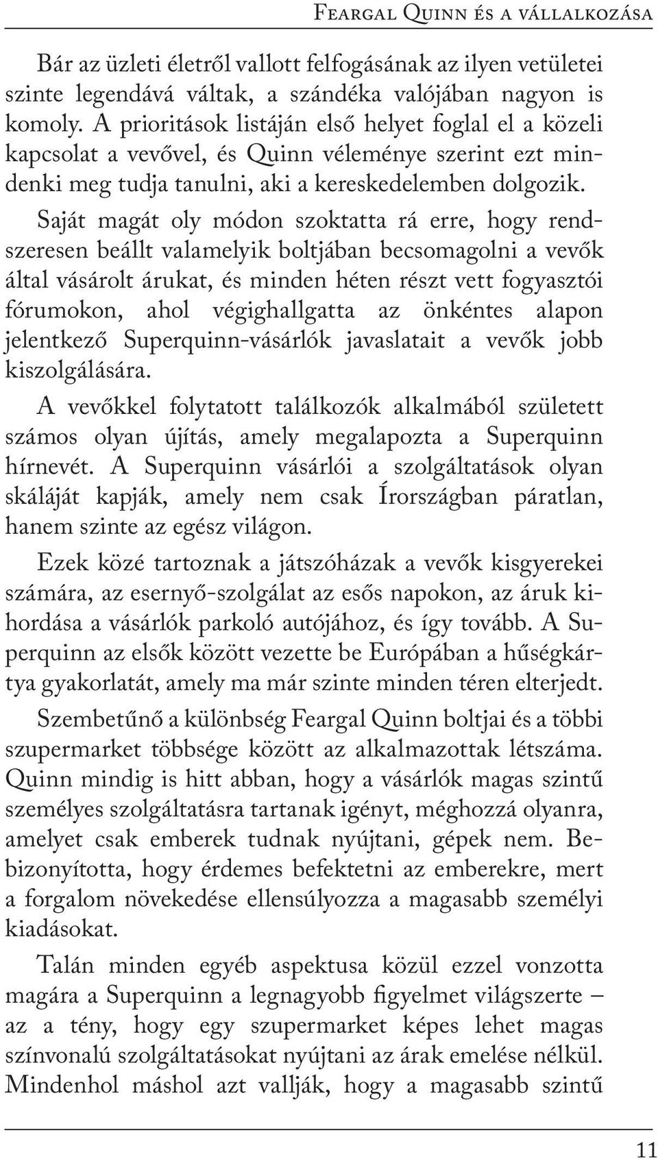 Saját magát oly módon szoktatta rá erre, hogy rendszeresen beállt valamelyik boltjában becsomagolni a vevők által vásárolt árukat, és minden héten részt vett fogyasztói fórumokon, ahol végighallgatta