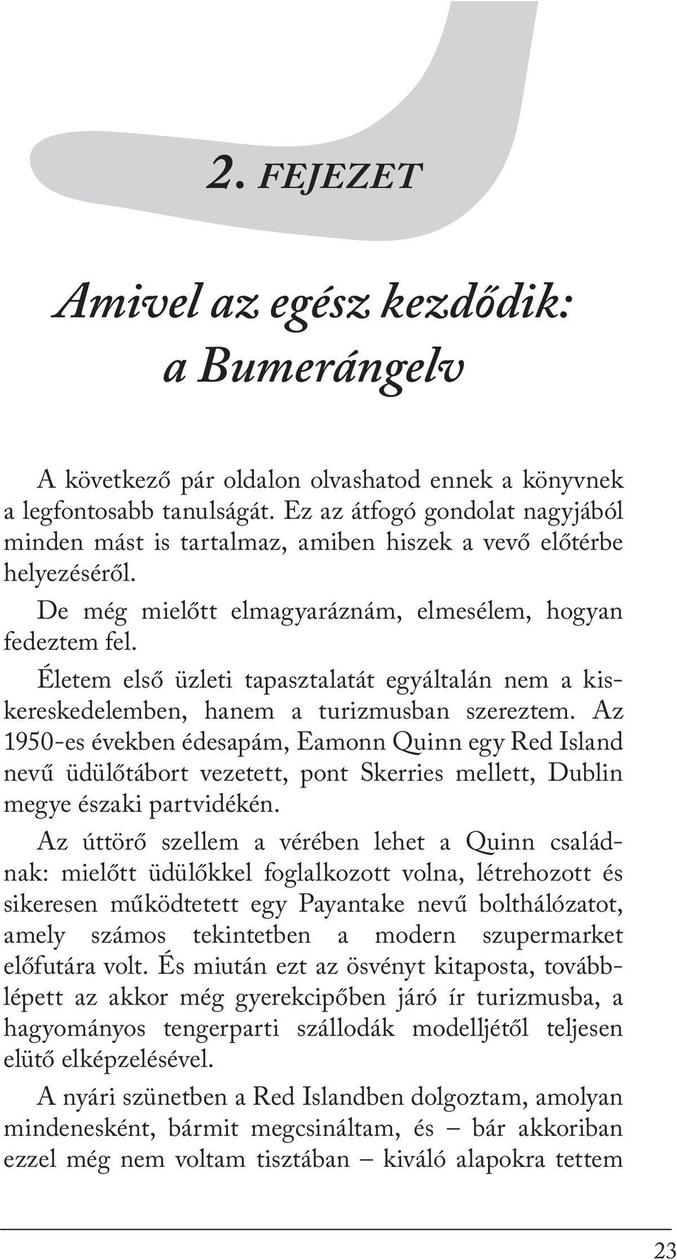 Életem első üzleti tapasztalatát egyáltalán nem a kiskereskedelemben, hanem a turizmusban szereztem.