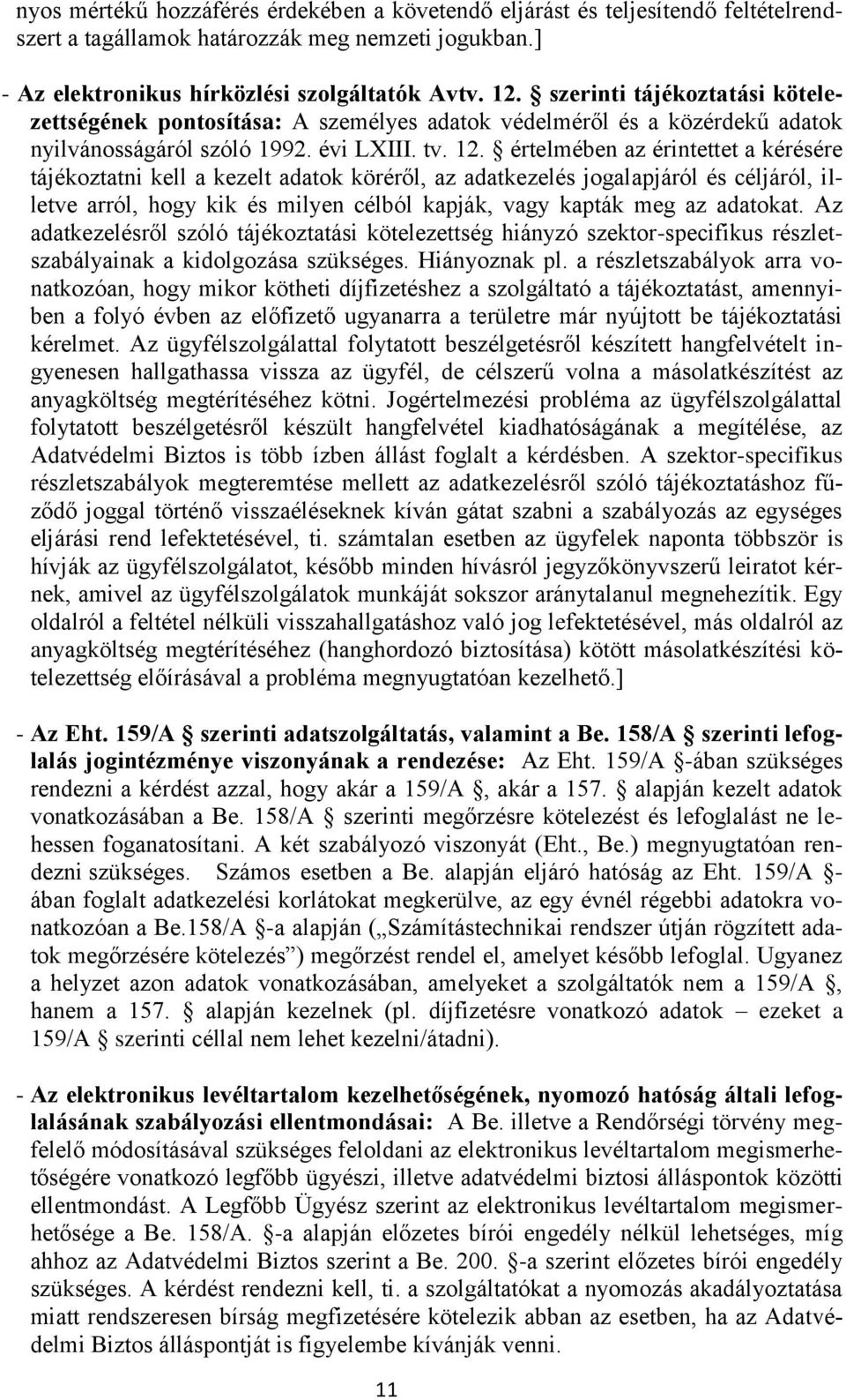 értelmében az érintettet a kérésére tájékoztatni kell a kezelt adatok köréről, az adatkezelés jogalapjáról és céljáról, illetve arról, hogy kik és milyen célból kapják, vagy kapták meg az adatokat.