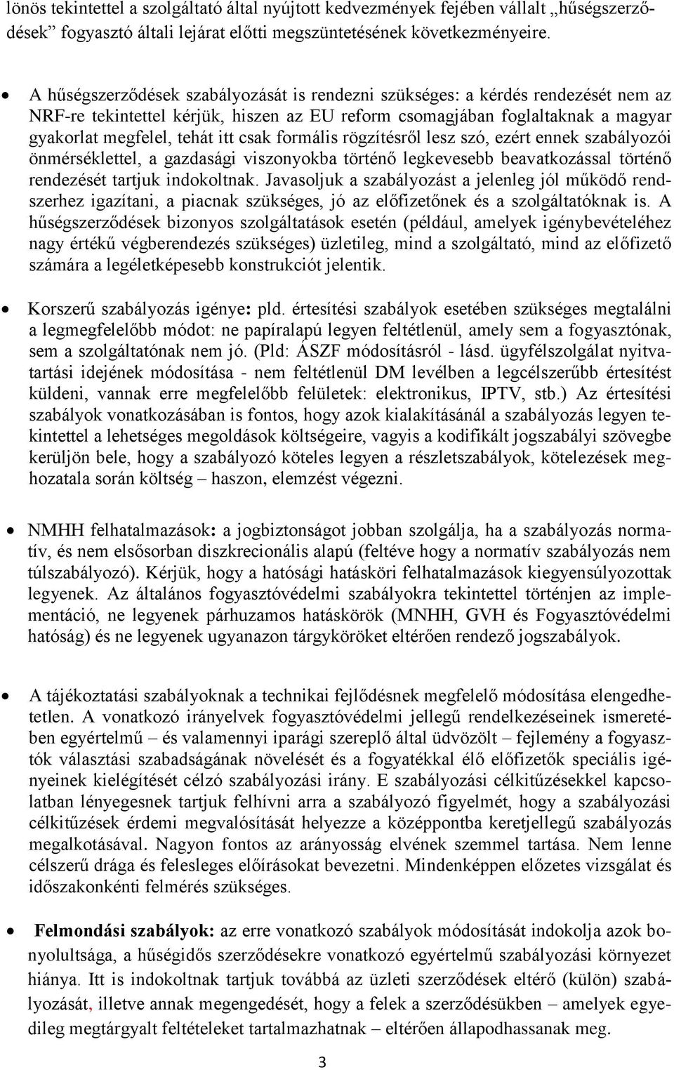 formális rögzítésről lesz szó, ezért ennek szabályozói önmérséklettel, a gazdasági viszonyokba történő legkevesebb beavatkozással történő rendezését tartjuk indokoltnak.