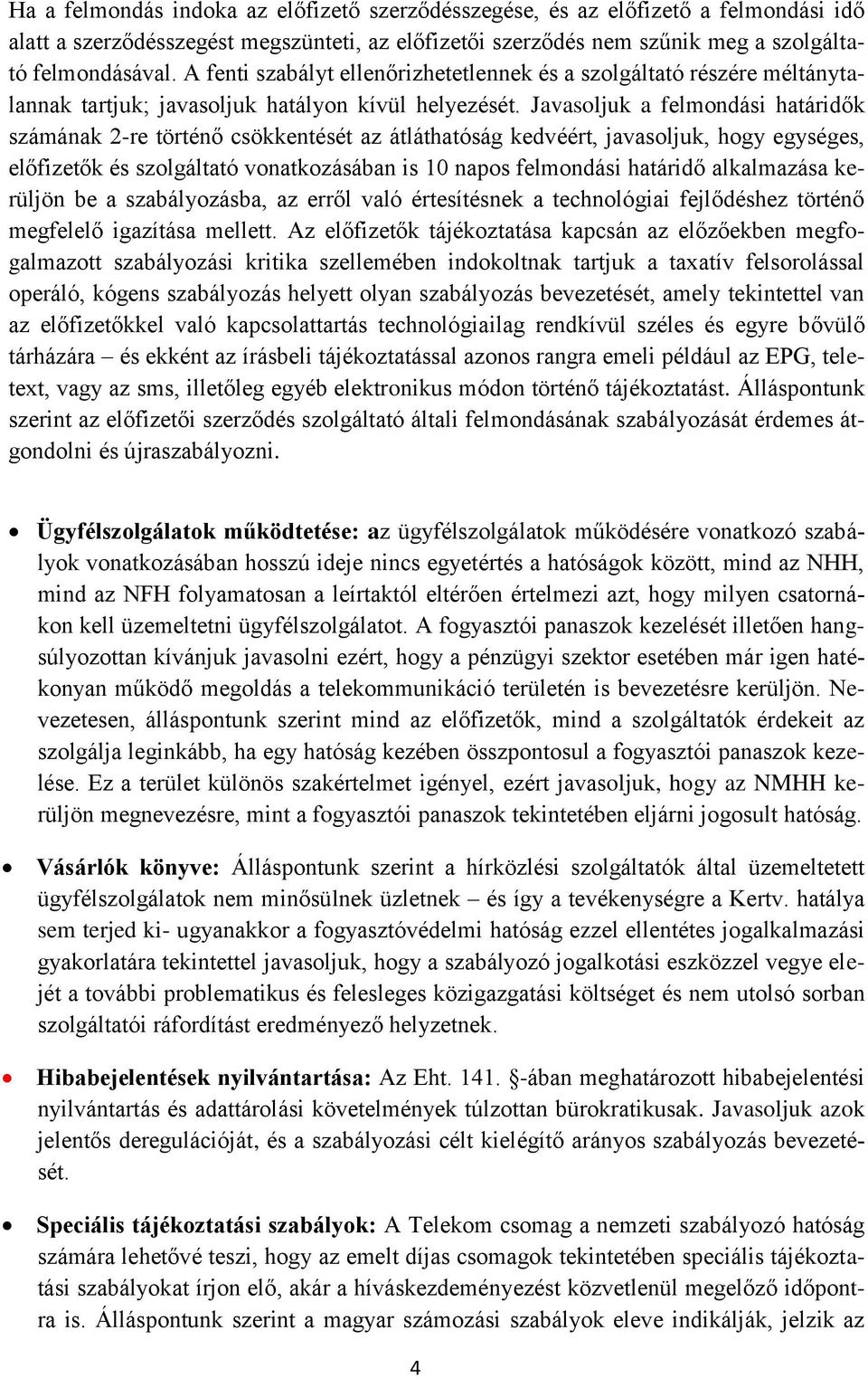 Javasoljuk a felmondási határidők számának 2-re történő csökkentését az átláthatóság kedvéért, javasoljuk, hogy egységes, előfizetők és szolgáltató vonatkozásában is 10 napos felmondási határidő