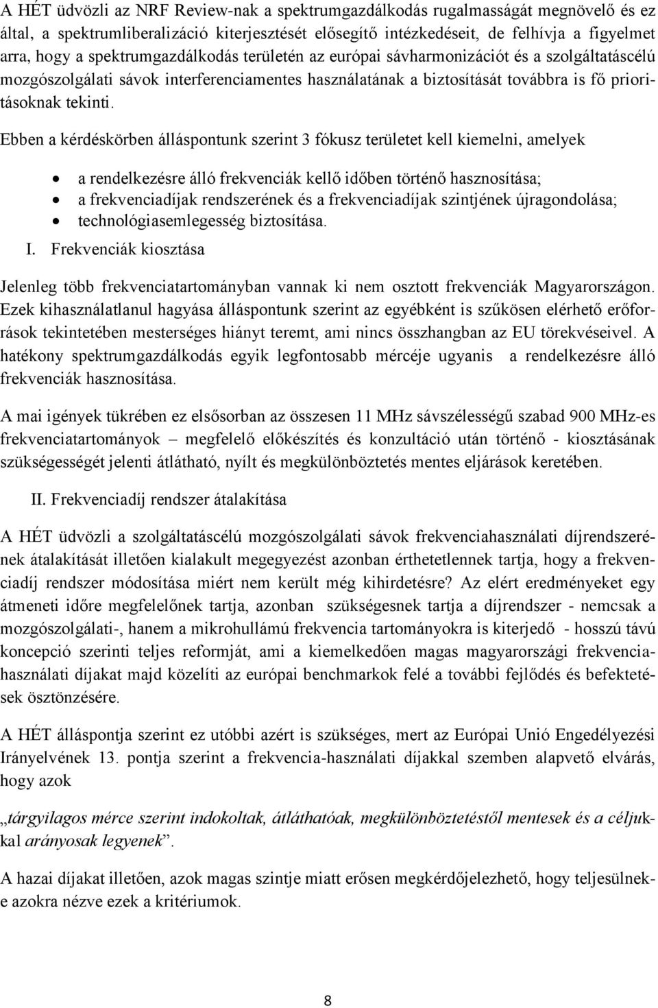 Ebben a kérdéskörben álláspontunk szerint 3 fókusz területet kell kiemelni, amelyek a rendelkezésre álló frekvenciák kellő időben történő hasznosítása; a frekvenciadíjak rendszerének és a