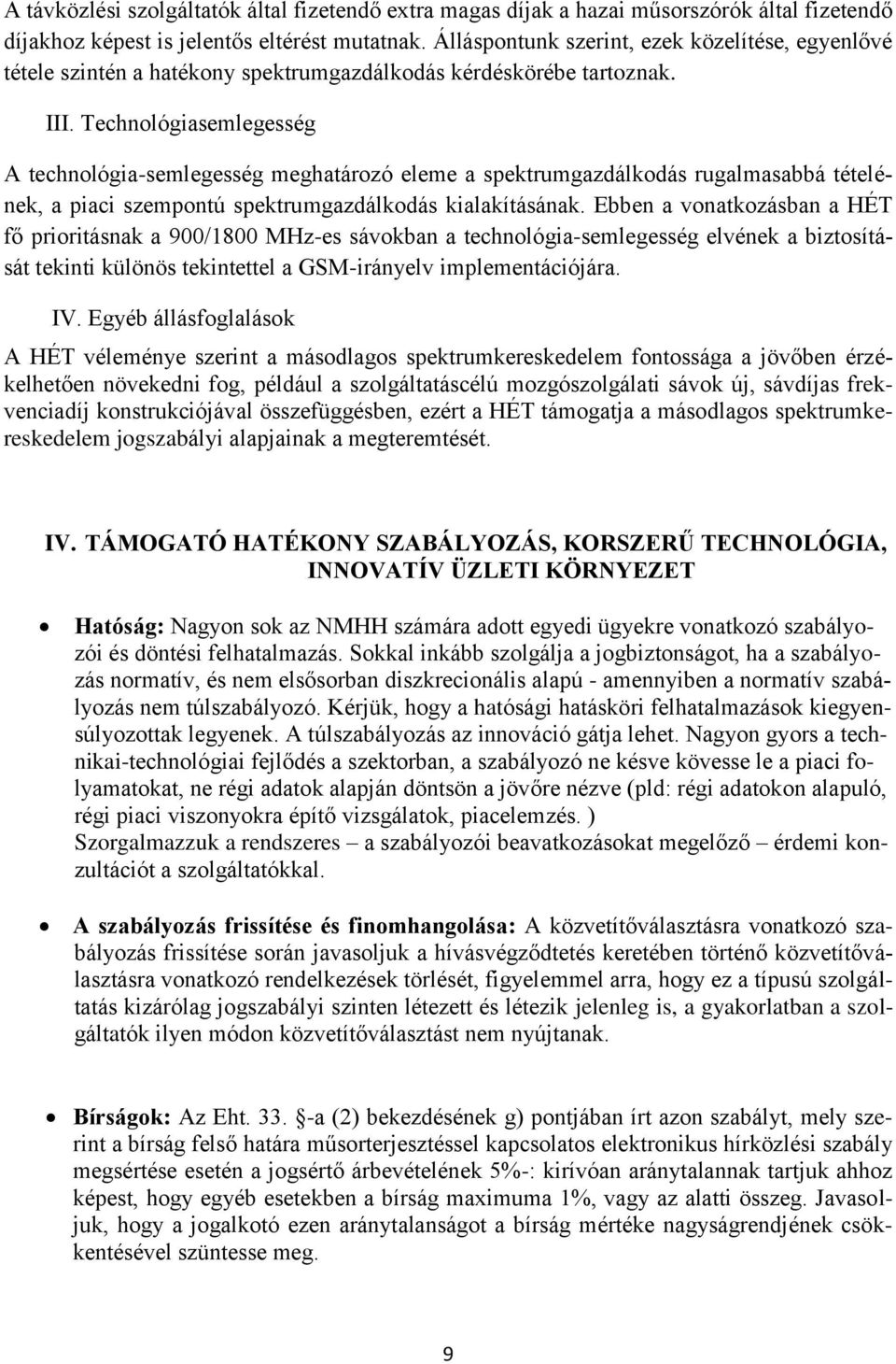 Technológiasemlegesség A technológia-semlegesség meghatározó eleme a spektrumgazdálkodás rugalmasabbá tételének, a piaci szempontú spektrumgazdálkodás kialakításának.