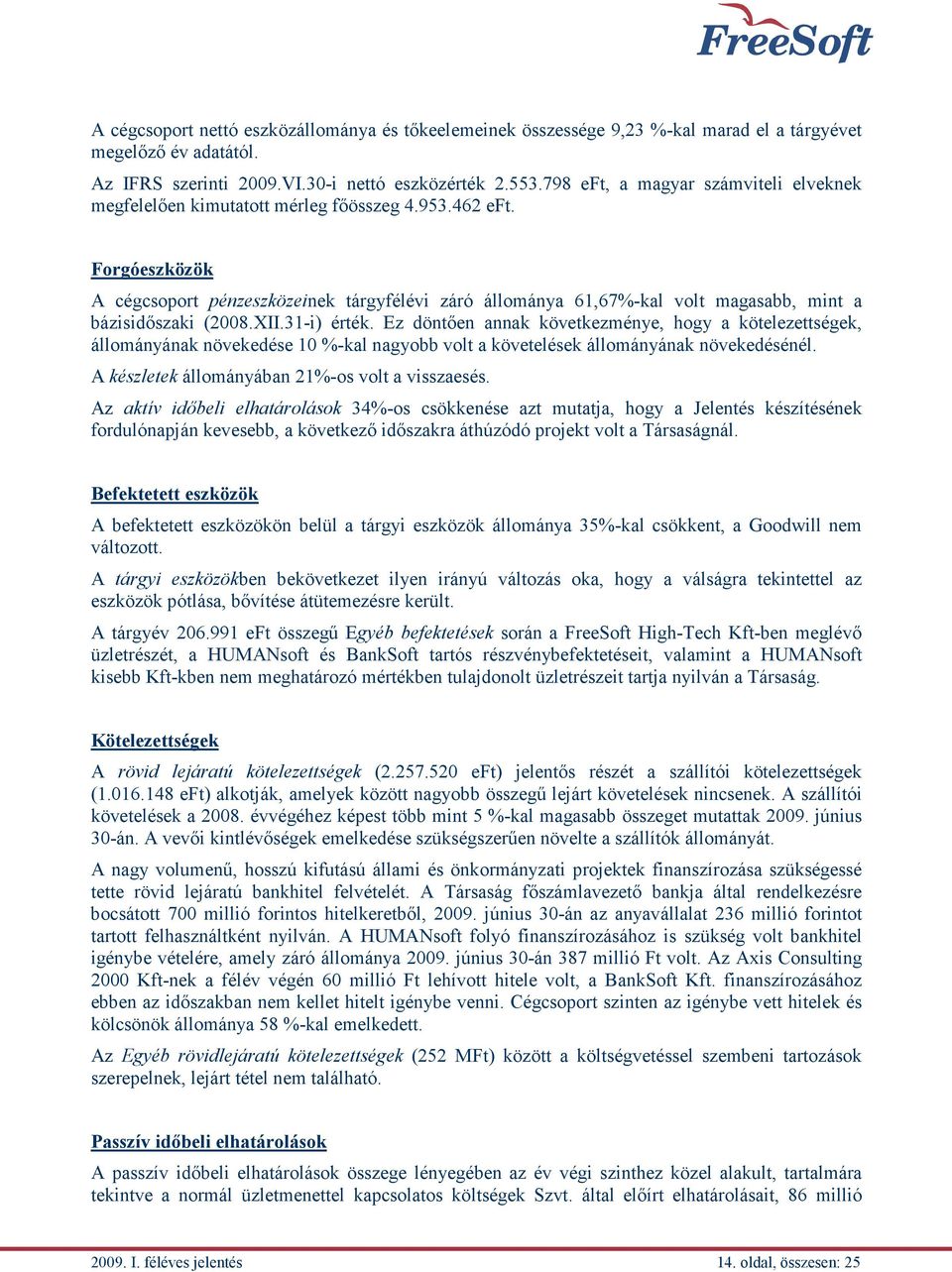 Forgóeszközök A cégcsoport pénzeszközeinek tárgyfélévi záró állománya 61,67%-kal volt magasabb, mint a bázisidőszaki (2008.XII.31-i) érték.