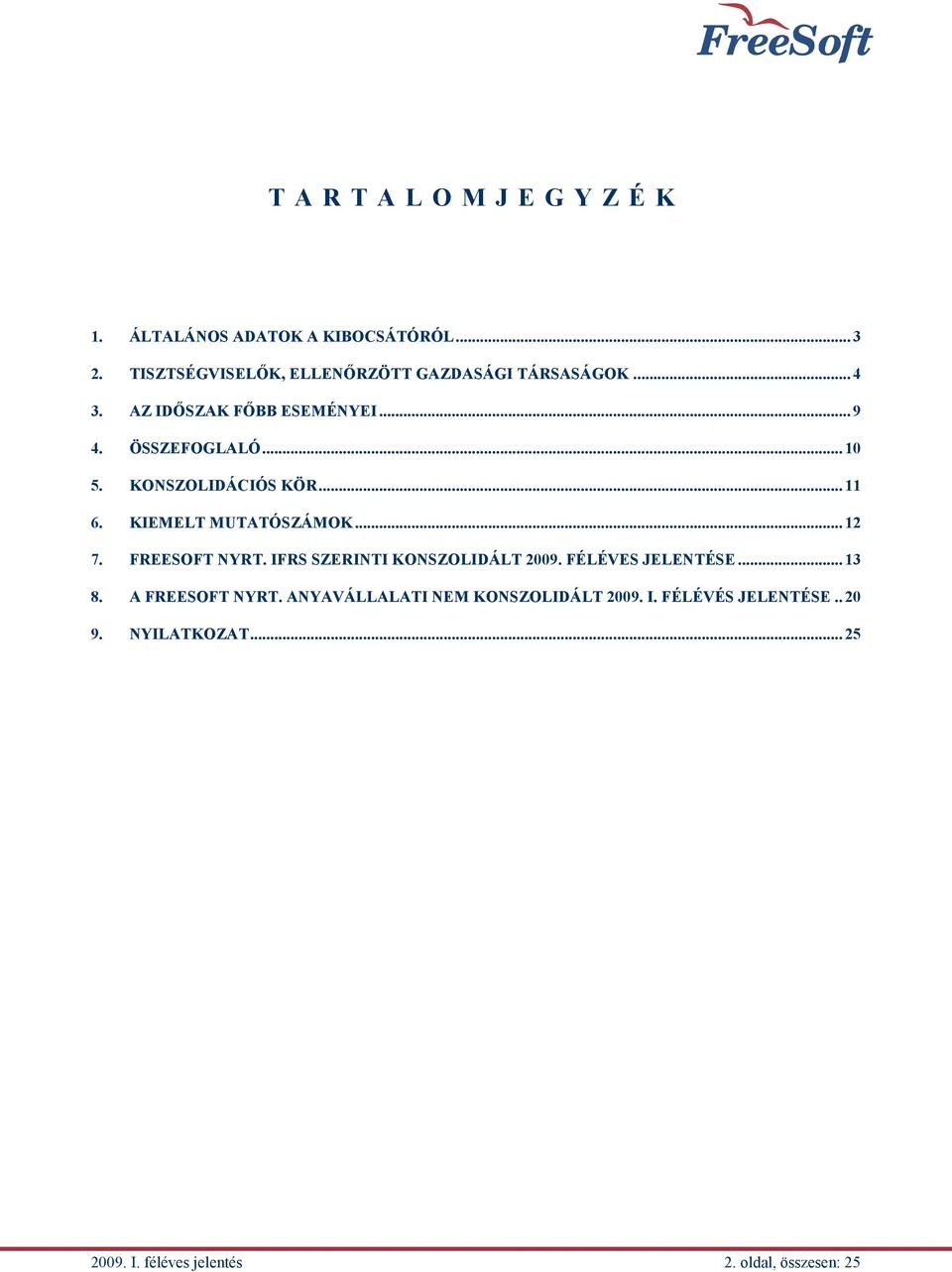 KONSZOLIDÁCIÓS KÖR... 11 6. KIEMELT MUTATÓSZÁMOK... 12 7. FREESOFT NYRT. IFRS SZERINTI KONSZOLIDÁLT 2009.