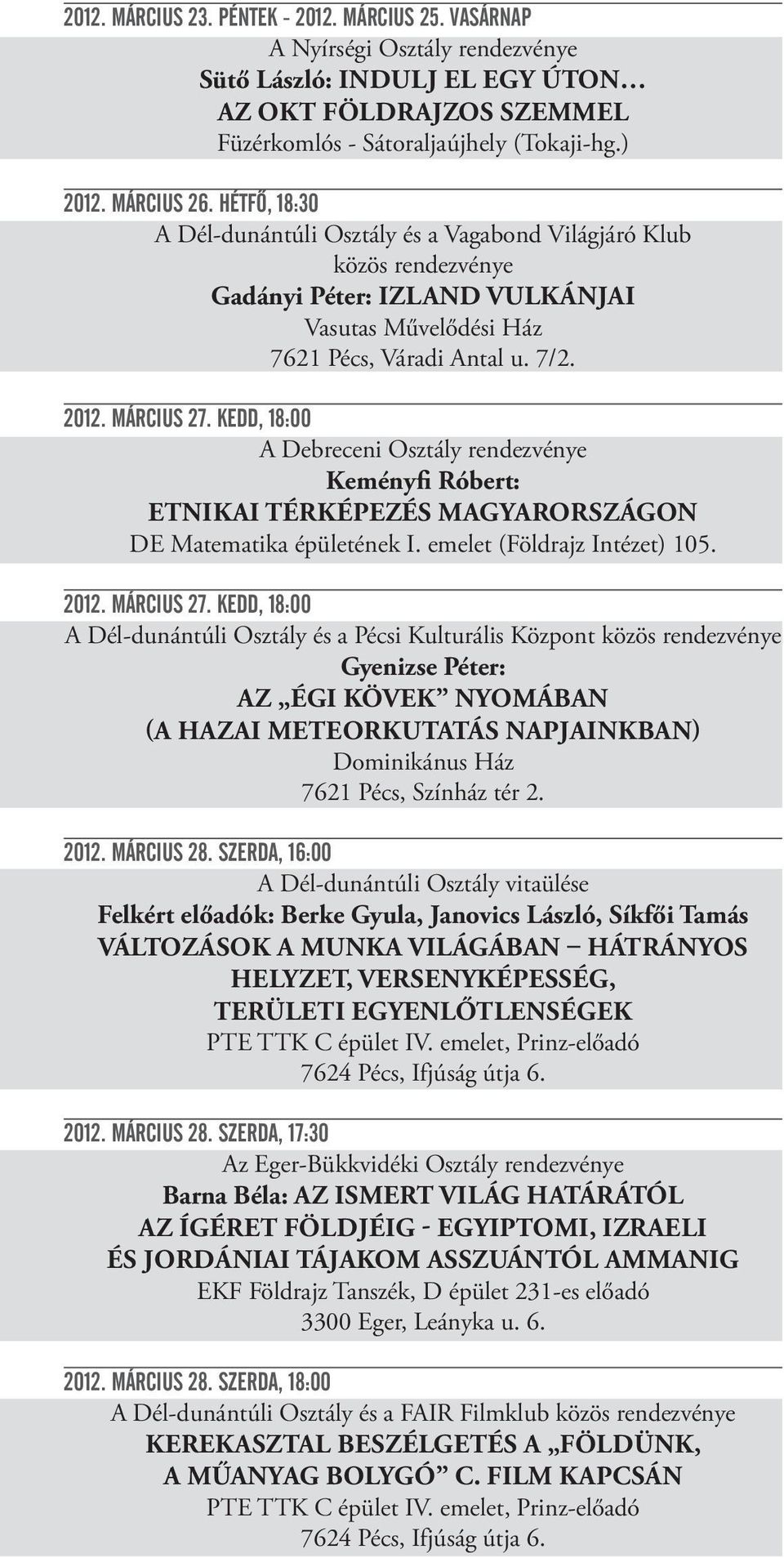 KEDD, 18:00 A Debreceni Osztály rendezvénye Keményfi Róbert: ETNIKAI TÉRKÉPEZÉS MAGYARORSZÁGON DE Matematika épületének I. emelet (Földrajz Intézet) 105. 2012. MÁRCIUS 27.