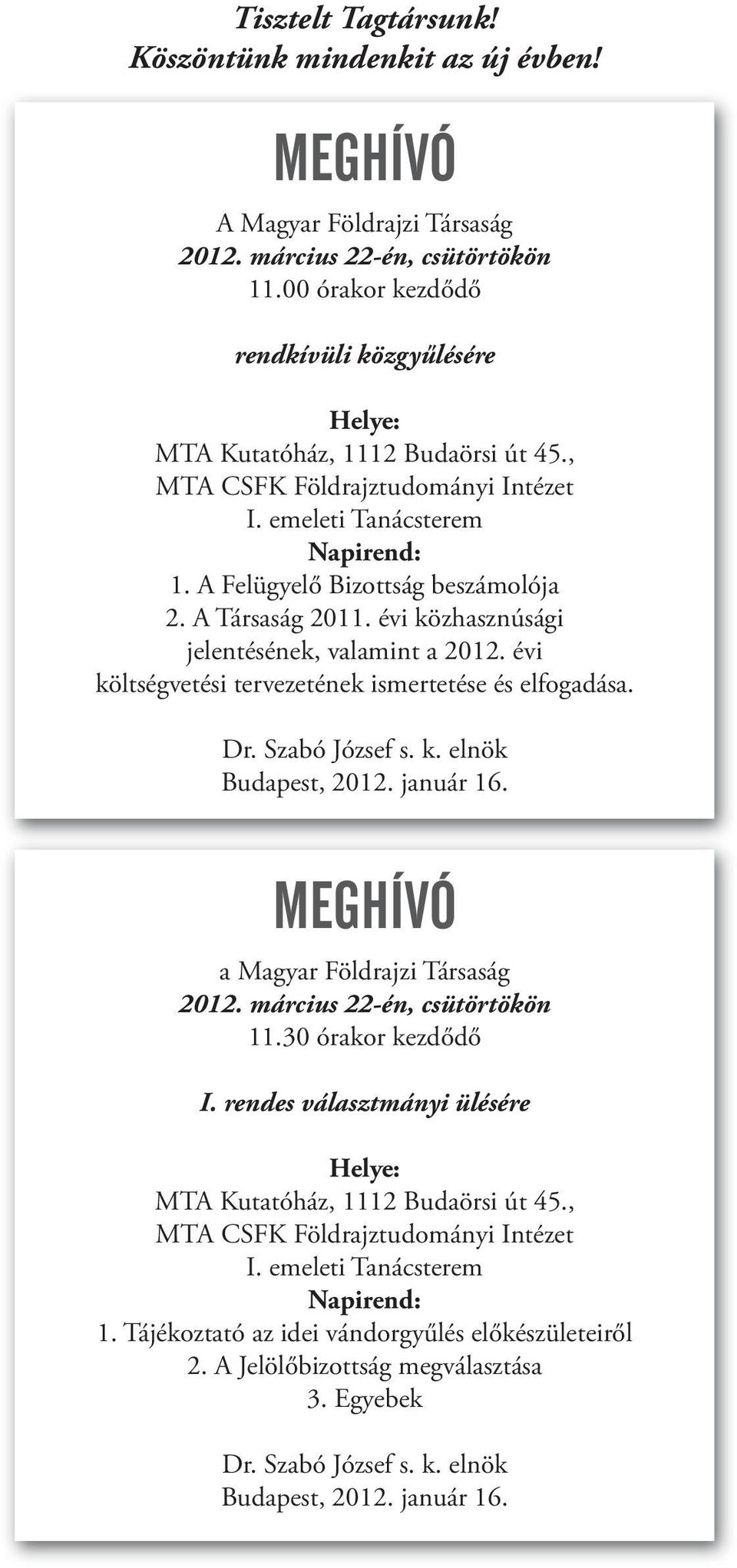 A Társaság 2011. évi közhasznúsági jelentésének, valamint a 2012. évi költségvetési tervezetének ismertetése és elfogadása. Dr. Szabó József s. k. elnök Budapest, 2012. január 16.