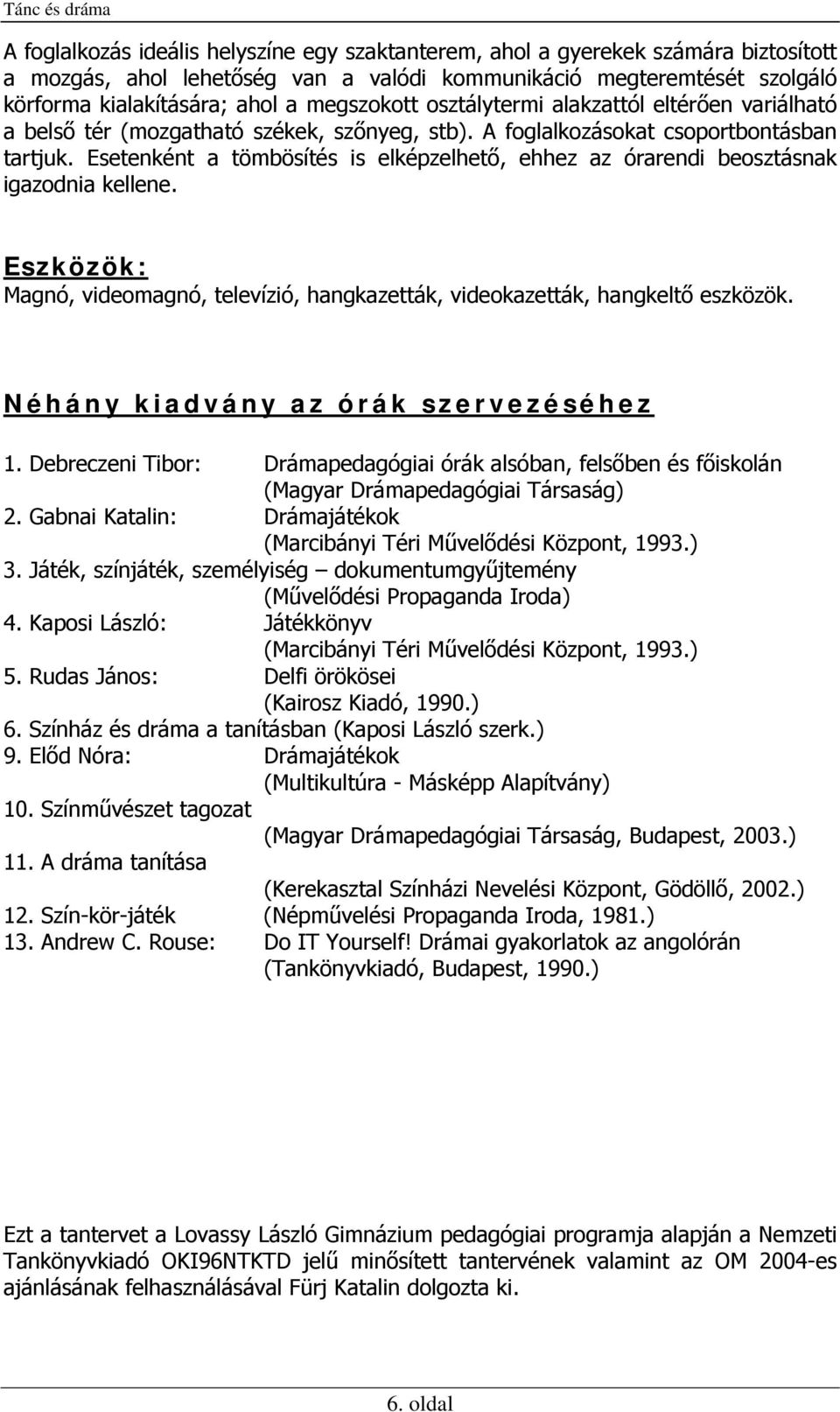 Esetenként a tömbösítés is elképzelhető, ehhez az órarendi beosztásnak igazodnia kellene. Eszközök: Magnó, videomagnó, televízió, hangkazetták, videokazetták, hangkeltő eszközök.