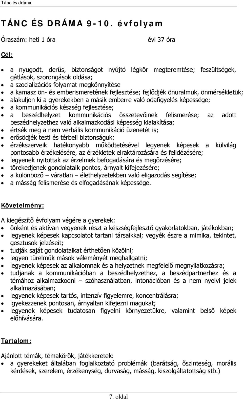 és emberismeretének fejlesztése; fejlődjék önuralmuk, önmérsékletük; alakuljon ki a gyerekekben a másik emberre való odafigyelés képessége; a kommunikációs készség fejlesztése; a beszédhelyzet